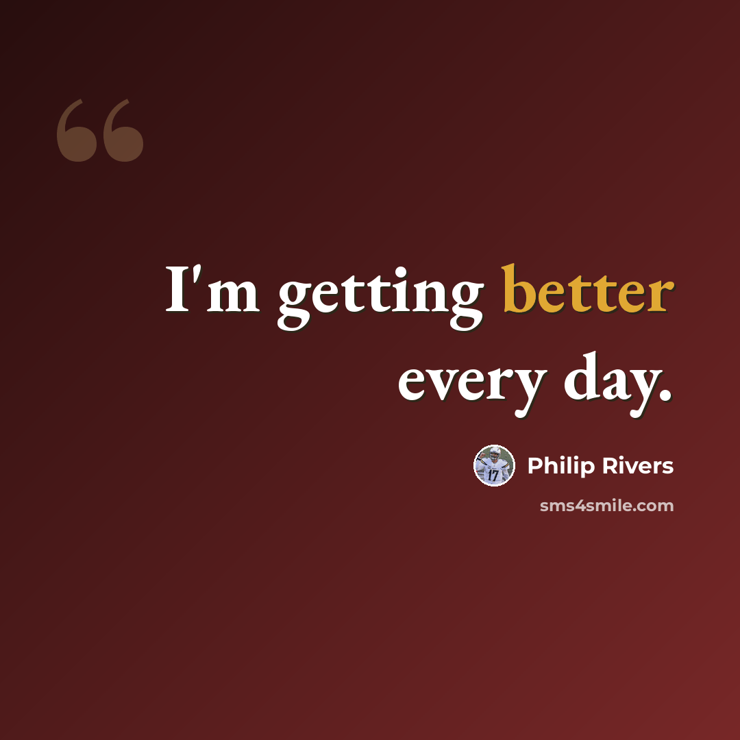 “I'm getting better every day.” quote by Philip Rivers