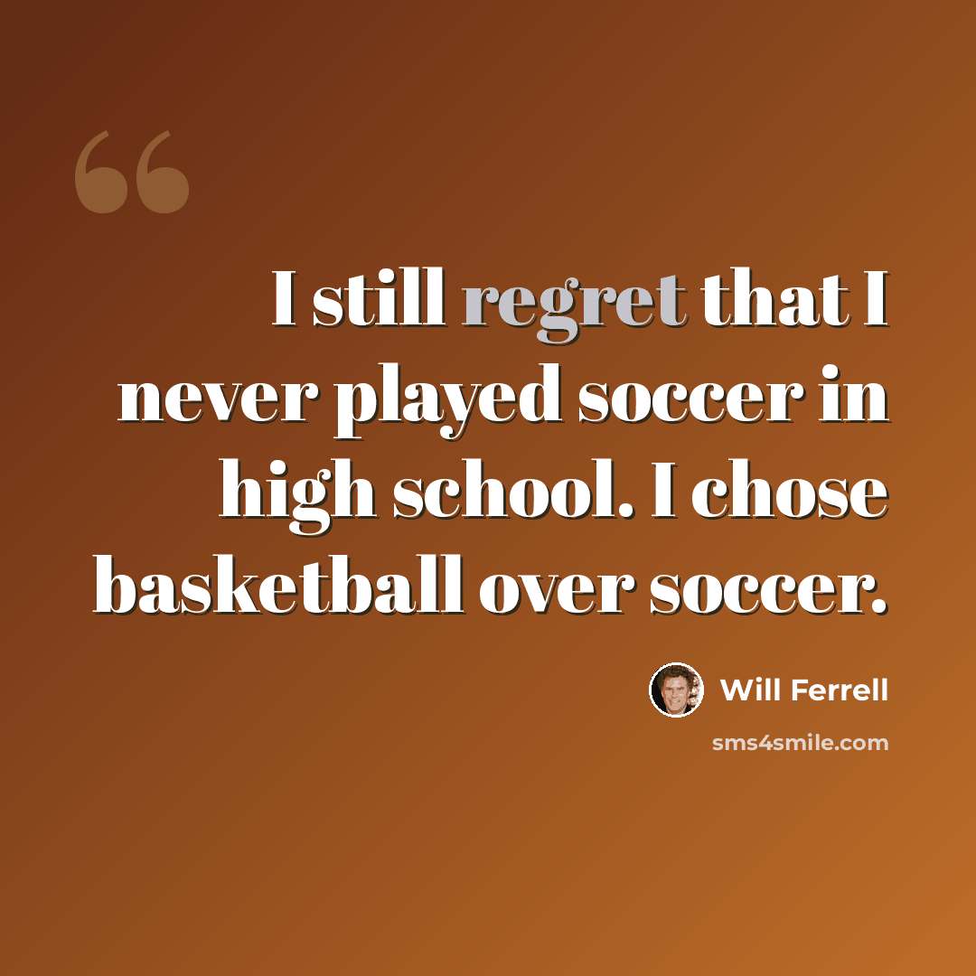 “I still regret that I never played soccer in high school. I chose basketball over soccer.” quote by Will Ferrell