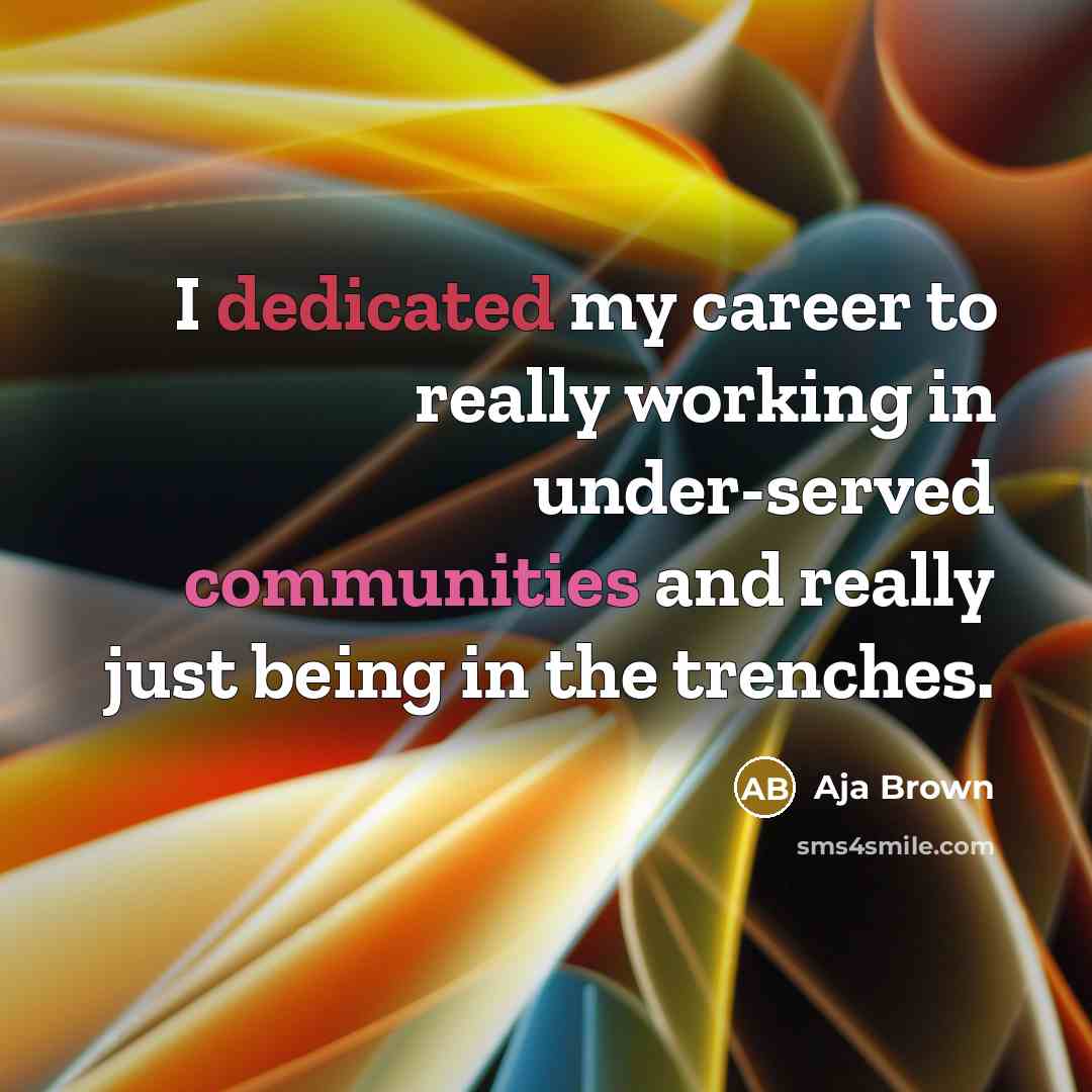 “I dedicated my career to really working in under-served communities and really just being in the trenches.” quote by Aja Brown