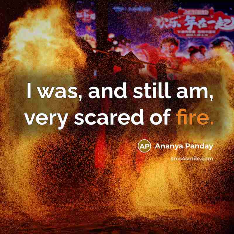 “I was, and still am, very scared of fire.” quote by Ananya Panday