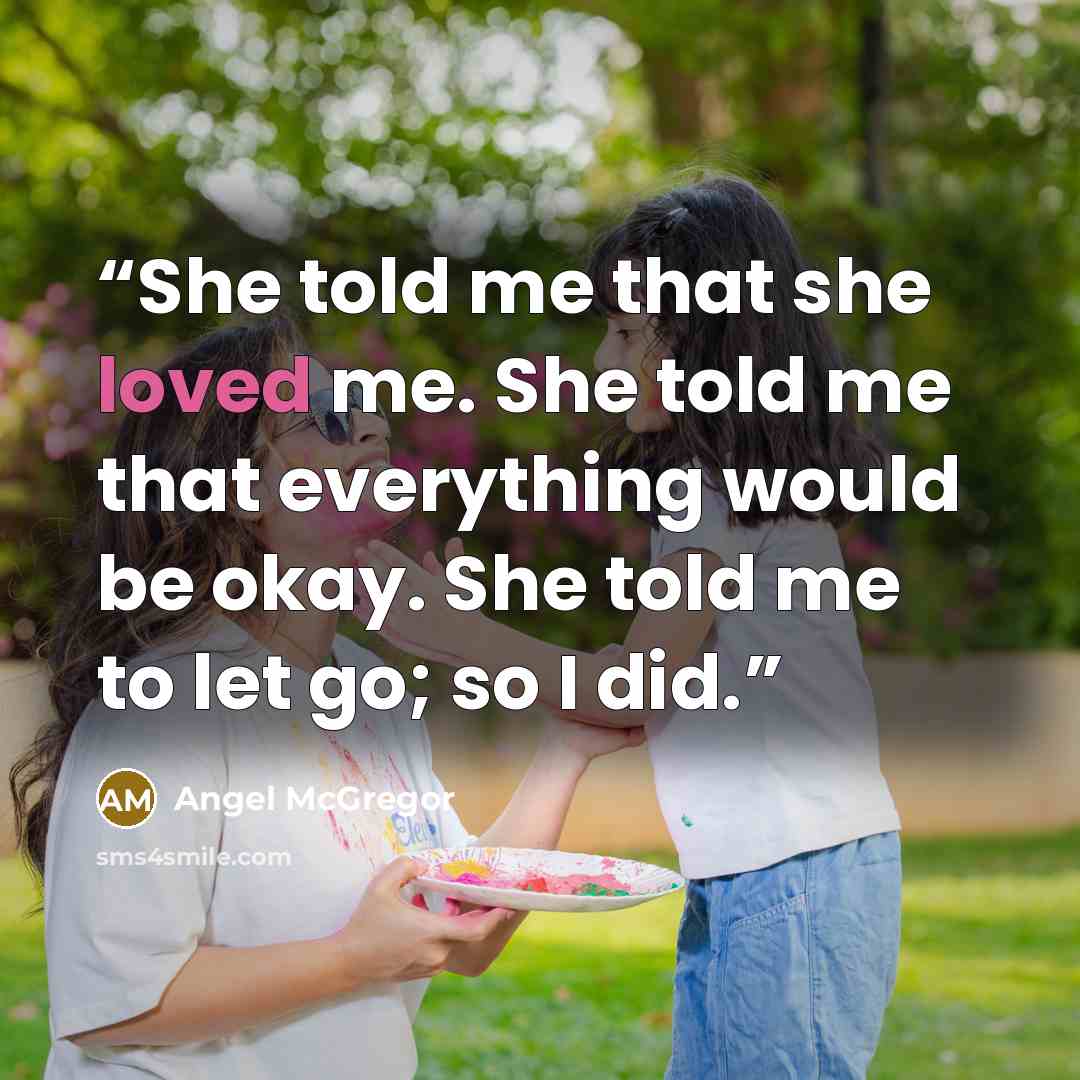 “She told me that she loved me. She told me that everything would be okay. She told me to let go; so I did.” quote by Angel McGregor