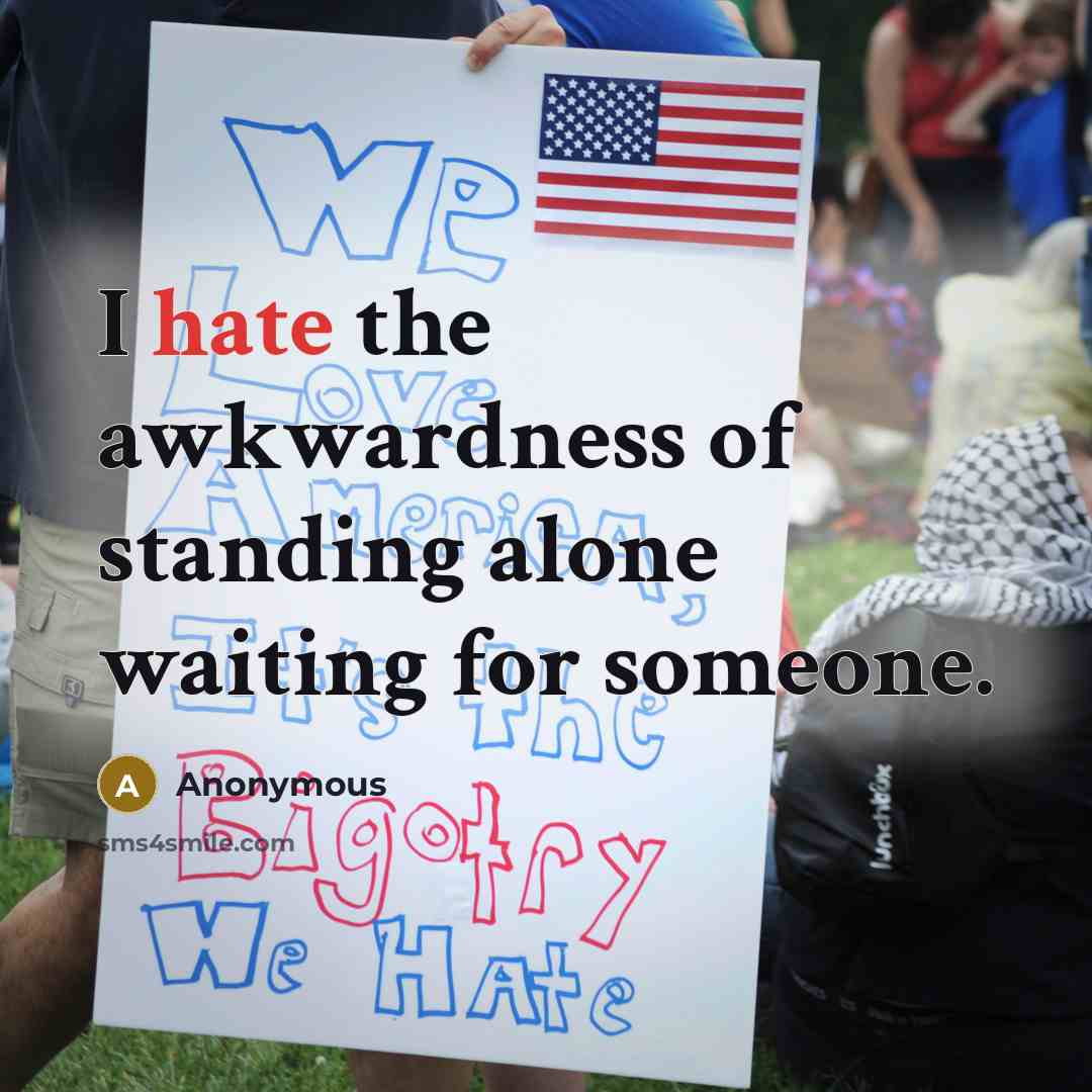 “I hate the awkwardness of standing alone waiting for someone.” quote by Anonymous