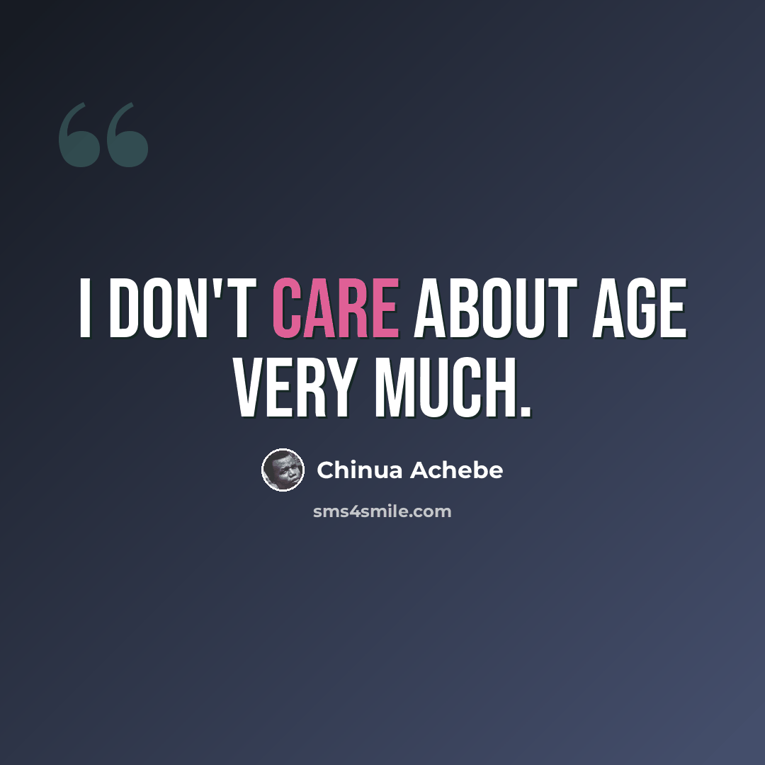 “I don't care about age very much.” quote by Chinua Achebe