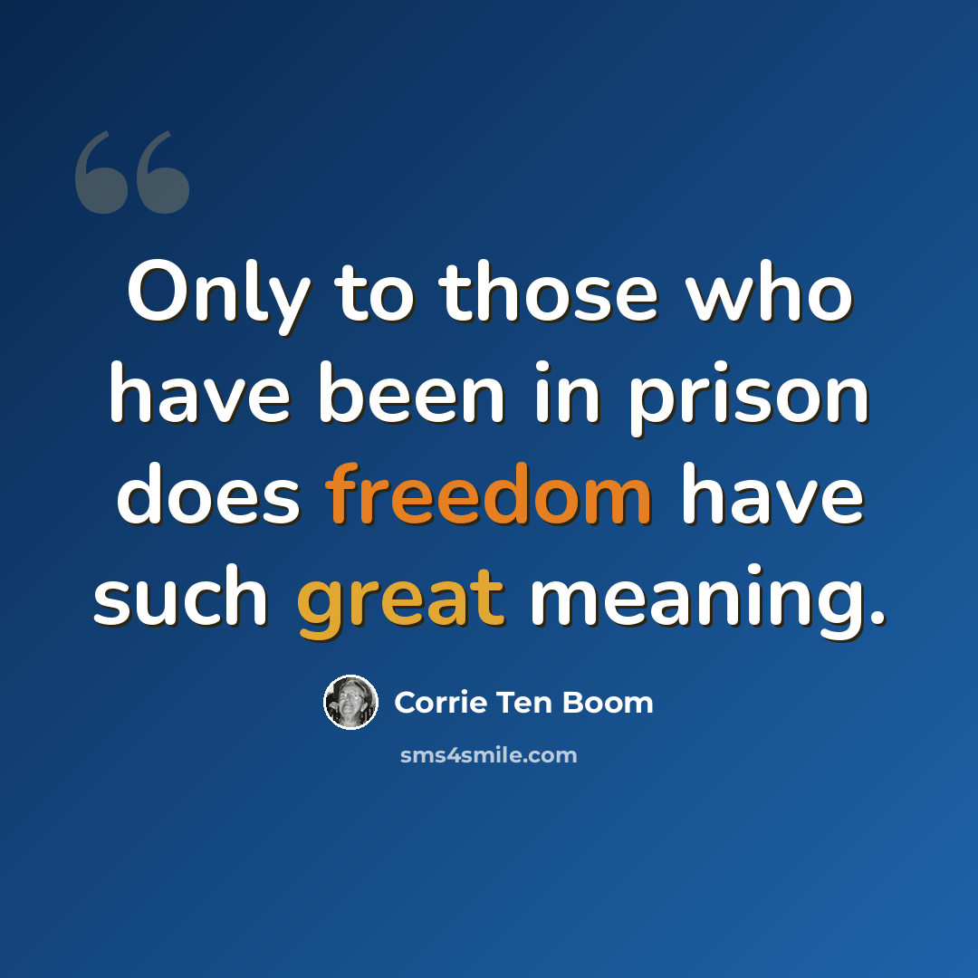 “Only to those who have been in prison does freedom have such great meaning.” quote by Corrie Ten Boom