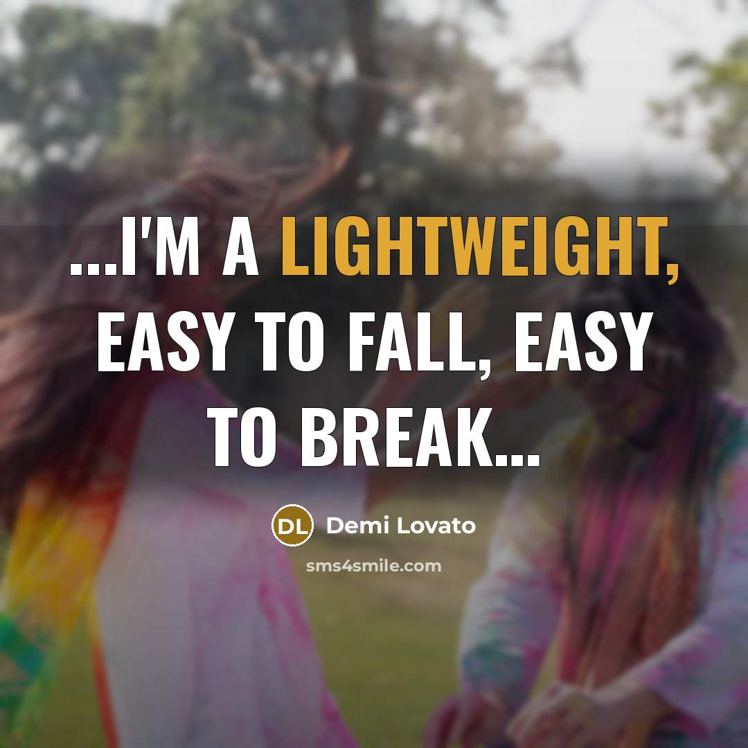 “...I'm a lightweight, easy to fall, easy to break…” quote by Demi Lovato