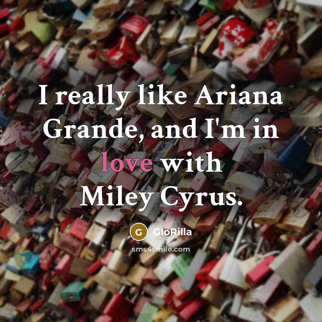 “I really like Ariana Grande, and I'm in love with Miley Cyrus.” quote by GloRilla
