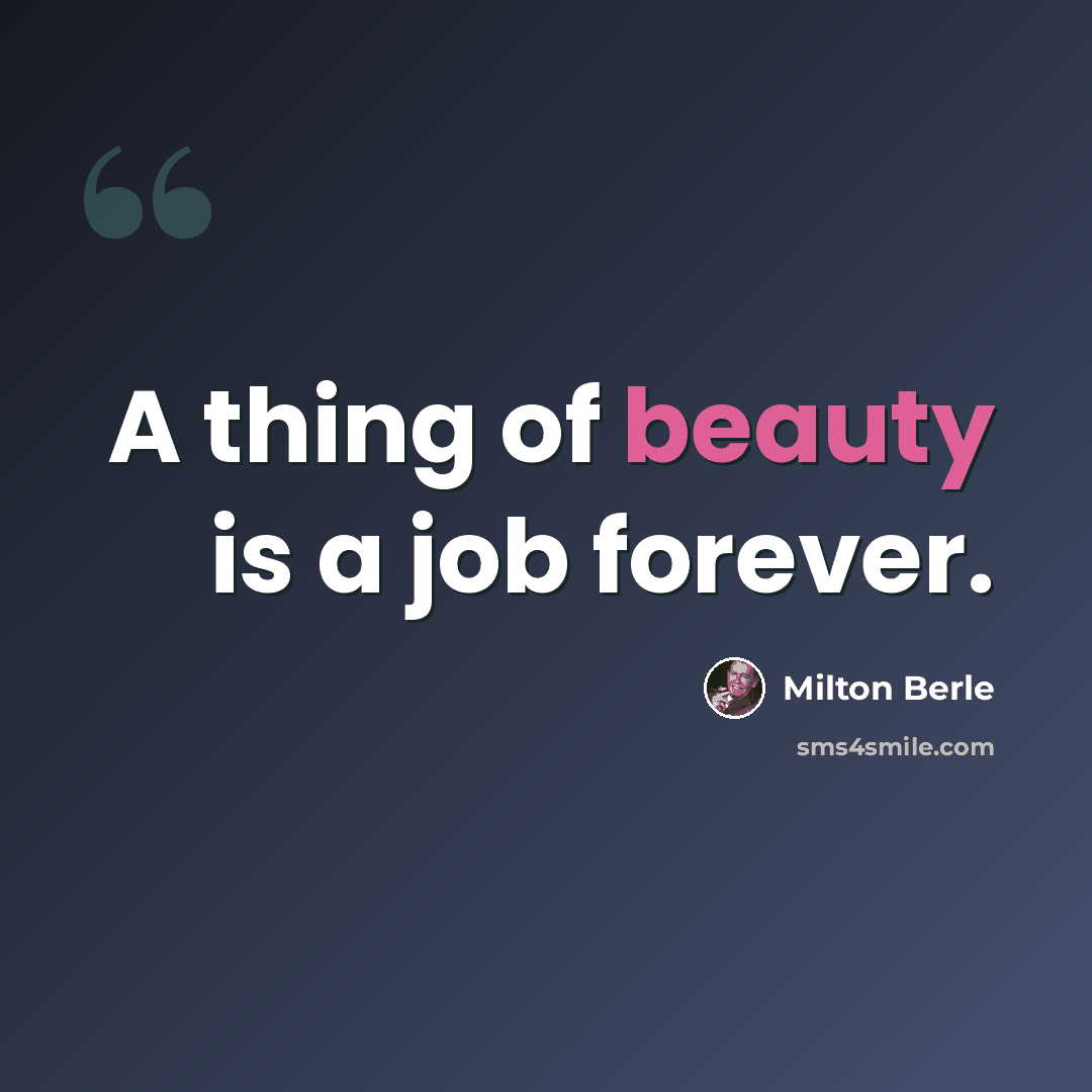 “A thing of beauty is a job forever.” quote by Milton Berle