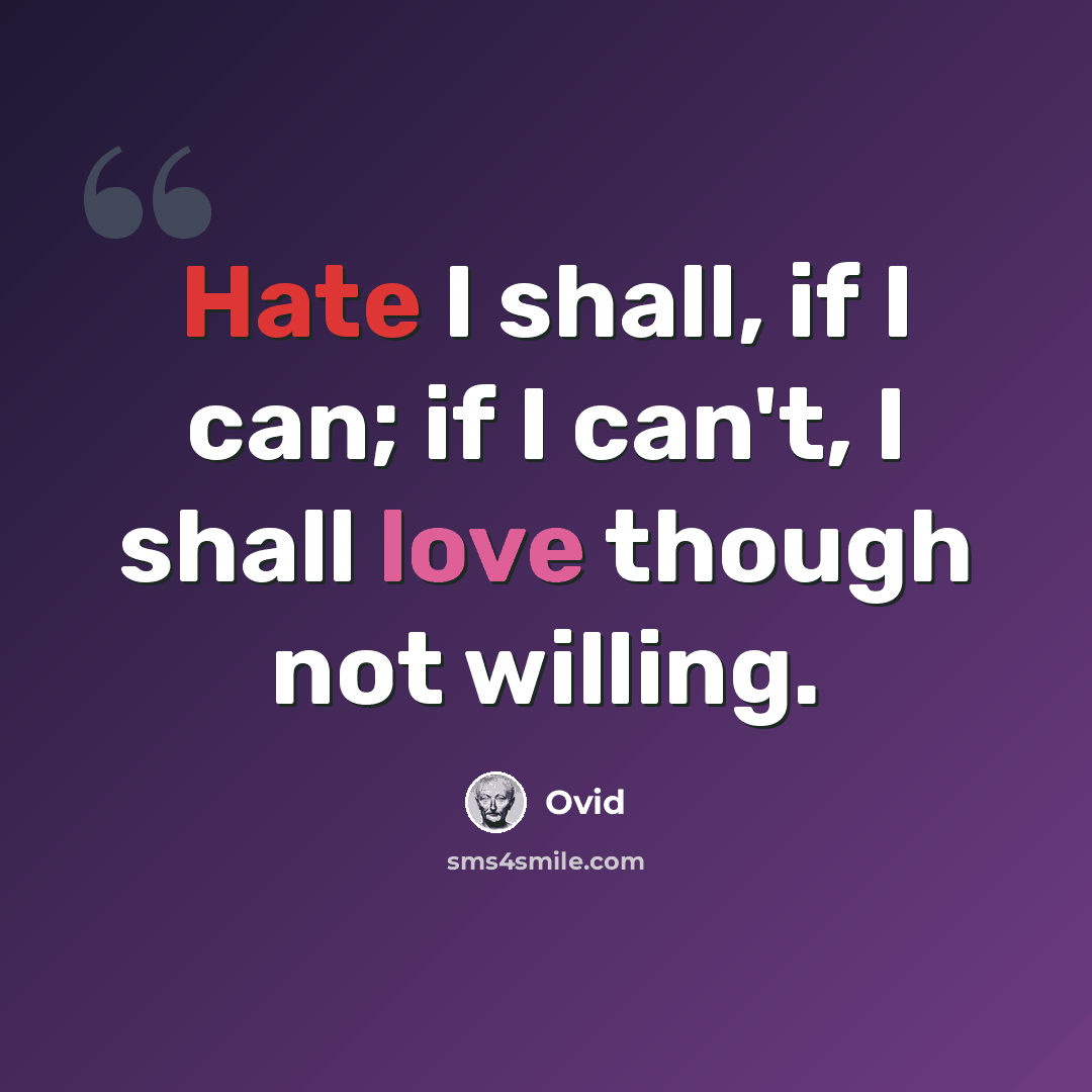 “Hate I shall, if I can; if I can't, I shall love though not willing.” quote by Ovid