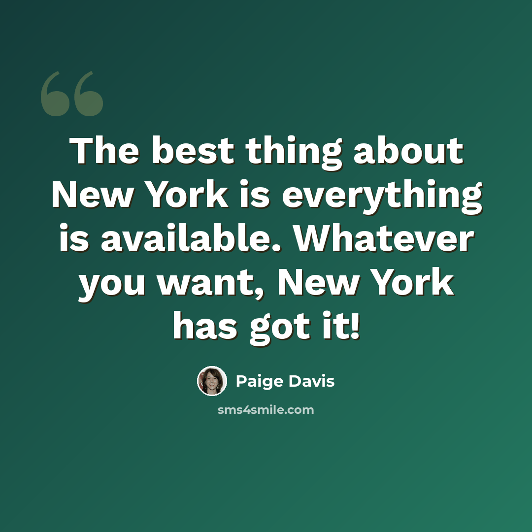 “The best thing about New York is everything is available. Whatever you want, New York has got it!” quote by Paige Davis