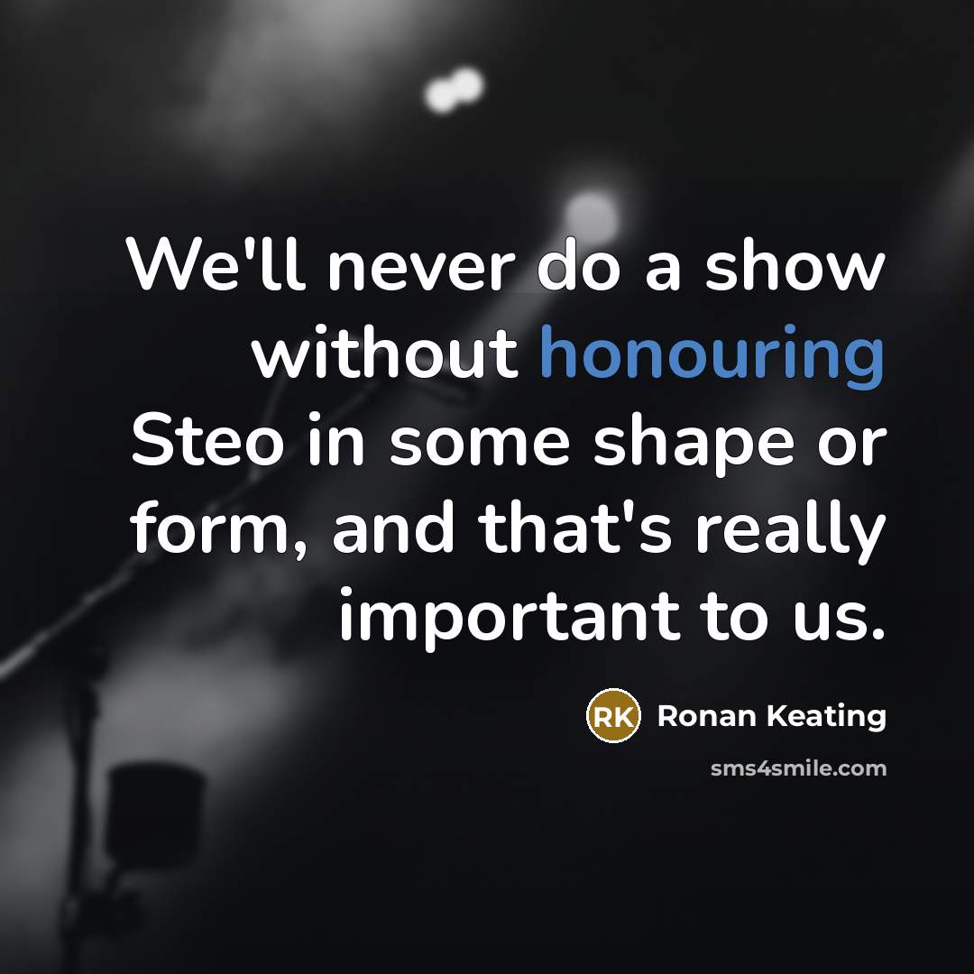 “We'll never do a show without honouring Steo in some shape or form, and that's really important to us.” quote by Ronan Keating