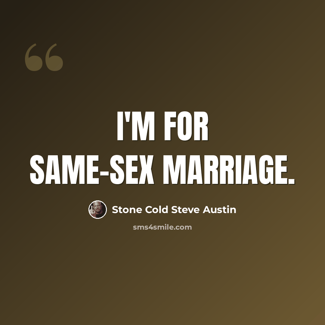 “I'm for same-sex marriage.” quote by Stone Cold Steve Austin