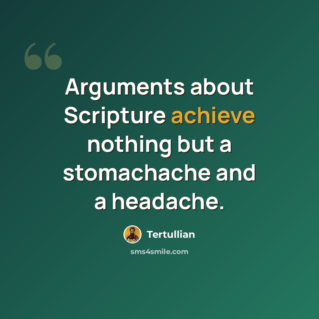 “Arguments about Scripture achieve nothing but a stomachache and a headache.” quote by Tertullian