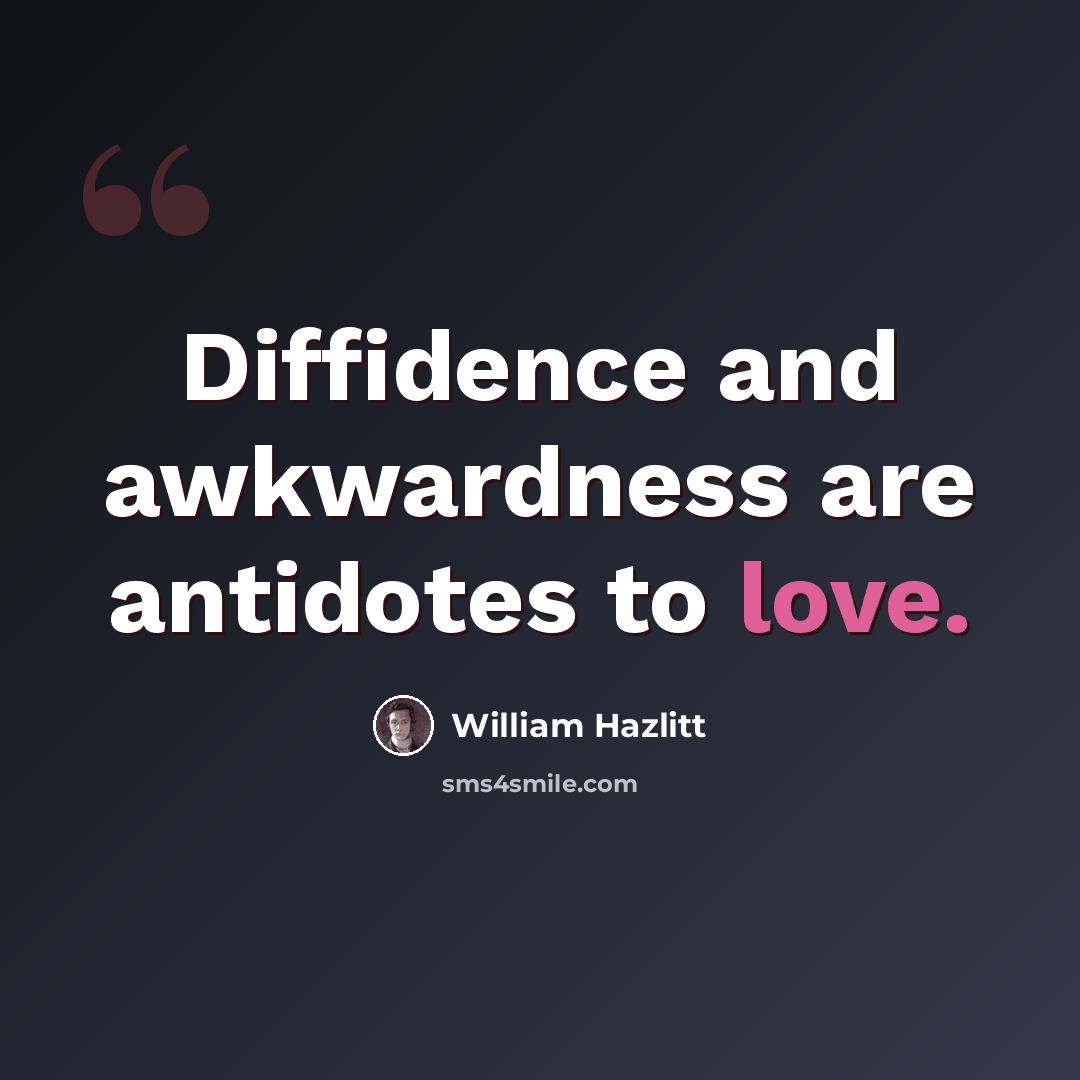 “Diffidence and awkwardness are antidotes to love.” quote by William Hazlitt
