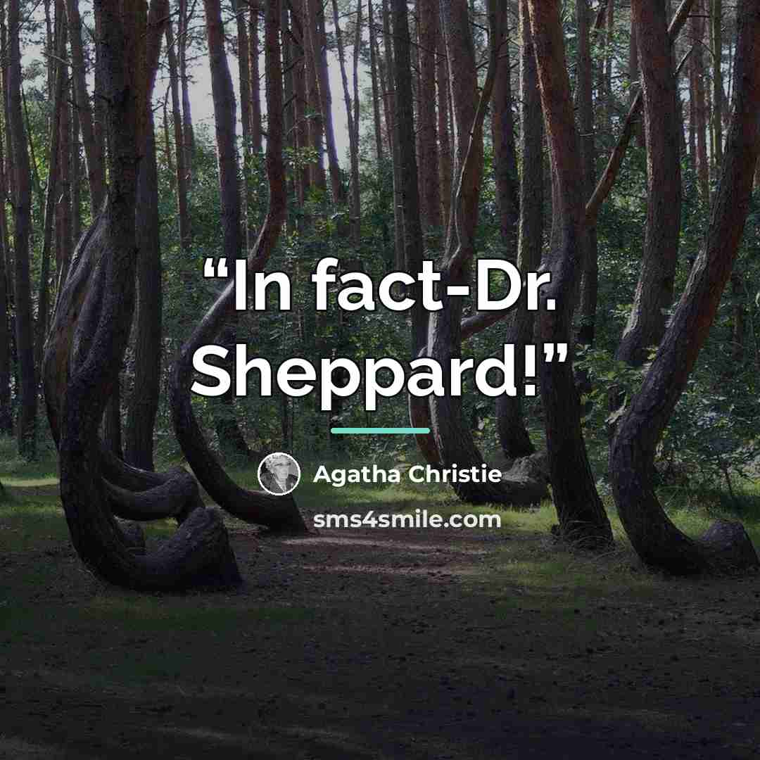 “In fact-Dr. Sheppard!” quote by Agatha Christie