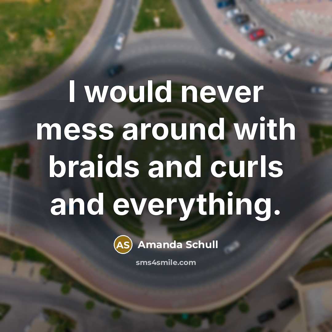 “I would never mess around with braids and curls and everything.” quote by Amanda Schull