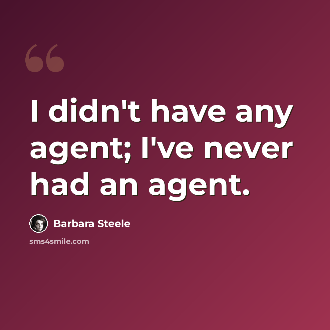 “I didn't have any agent; I've never had an agent.” quote by Barbara Steele