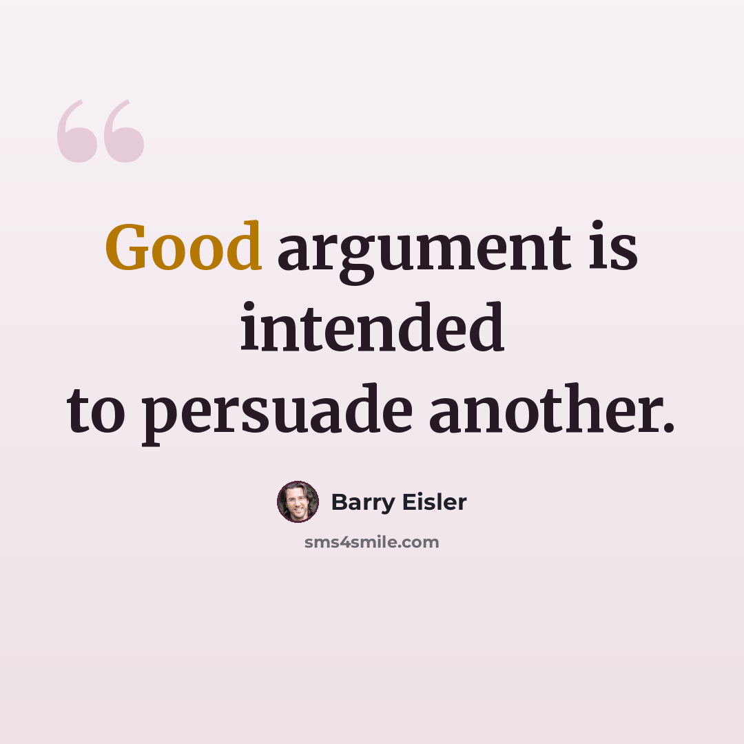“Good argument is intended to persuade another.” quote by Barry Eisler