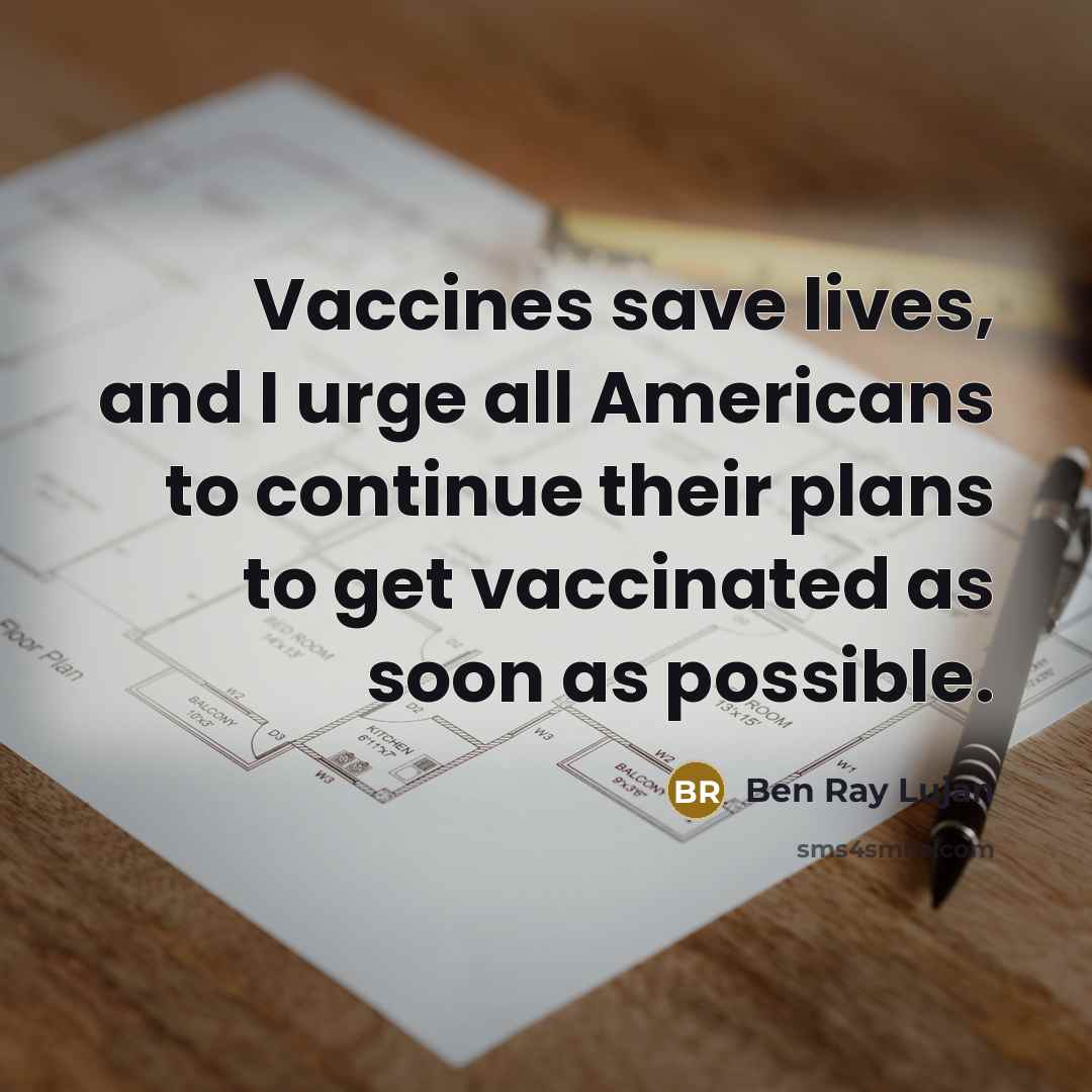 “Vaccines save lives, and I urge all Americans to continue their plans to get vaccinated as soon as possible.” quote by Ben Ray Lujan