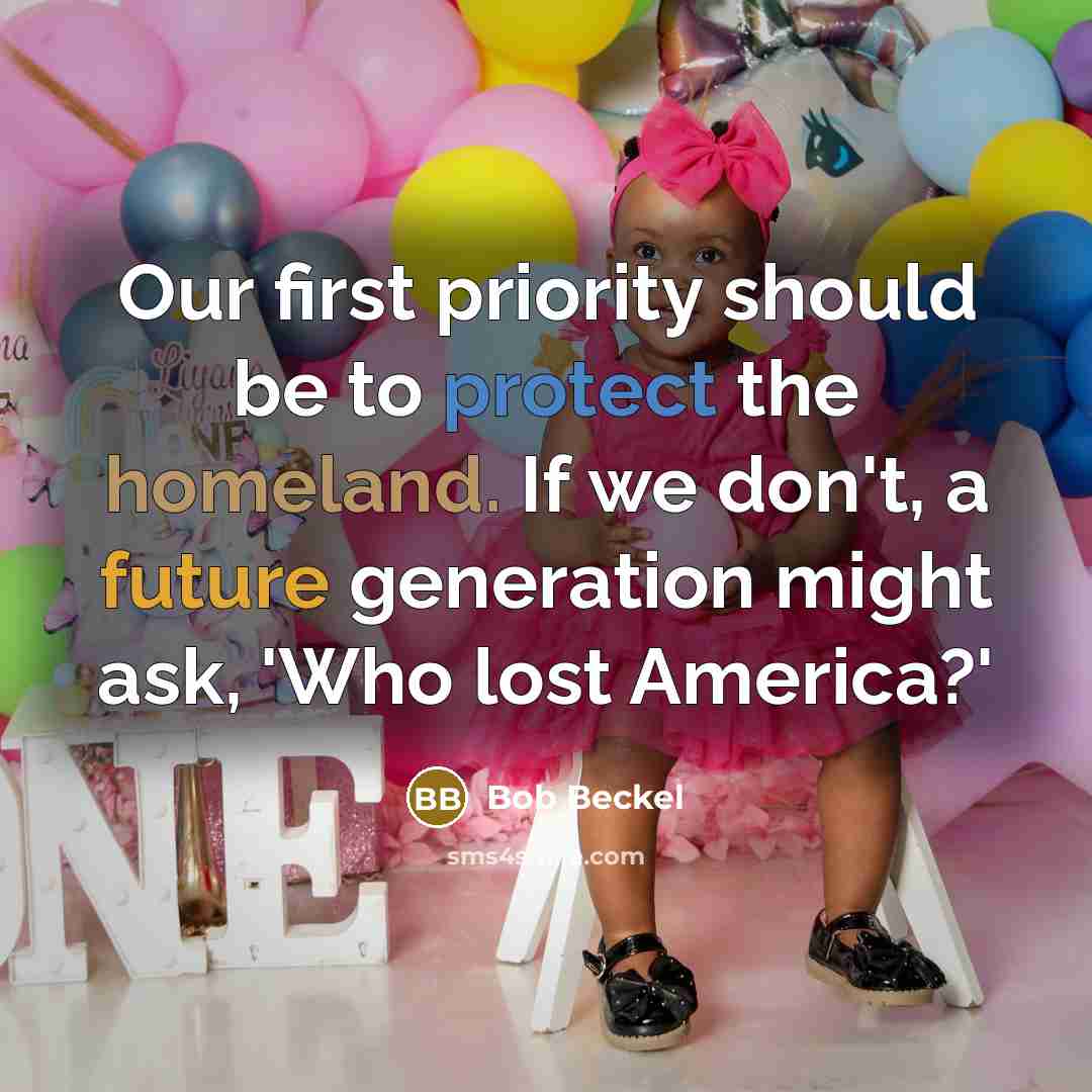 “Our first priority should be to protect the homeland. If we don't, a future generation might ask, 'Who lost America?'” quote by Bob Beckel