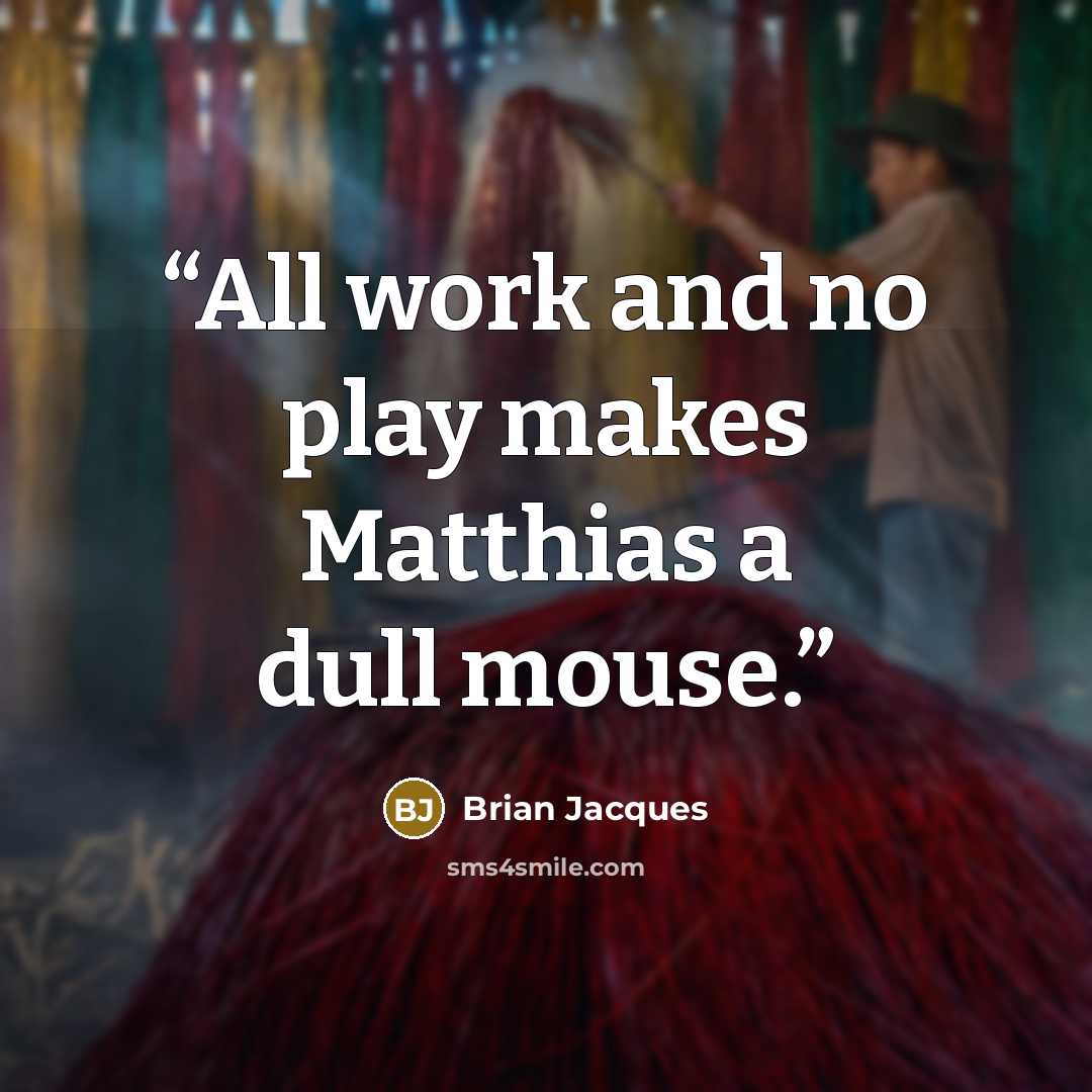 “All work and no play makes Matthias a dull mouse.” quote by Brian Jacques