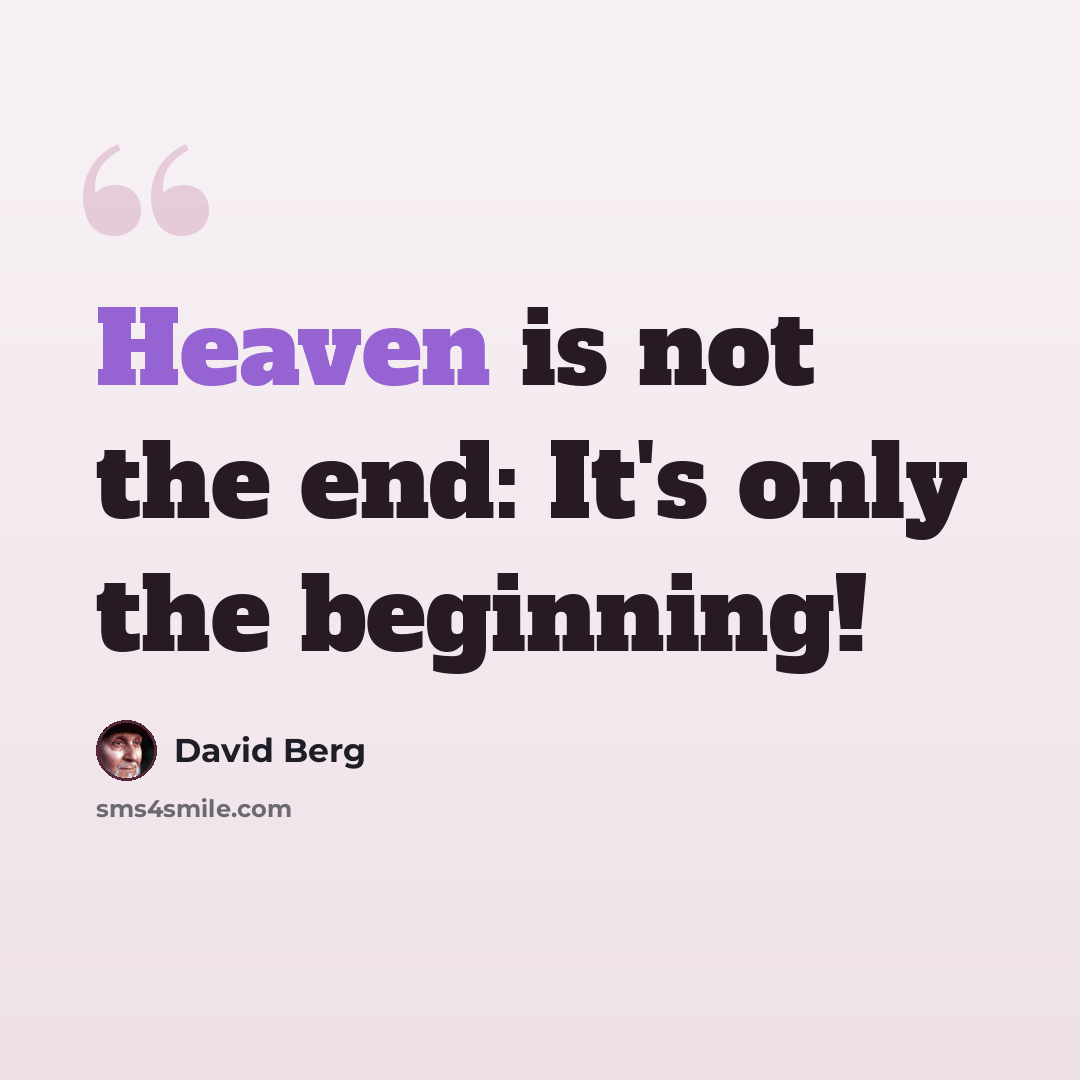“Heaven is not the end: It's only the beginning!” quote by David Berg
