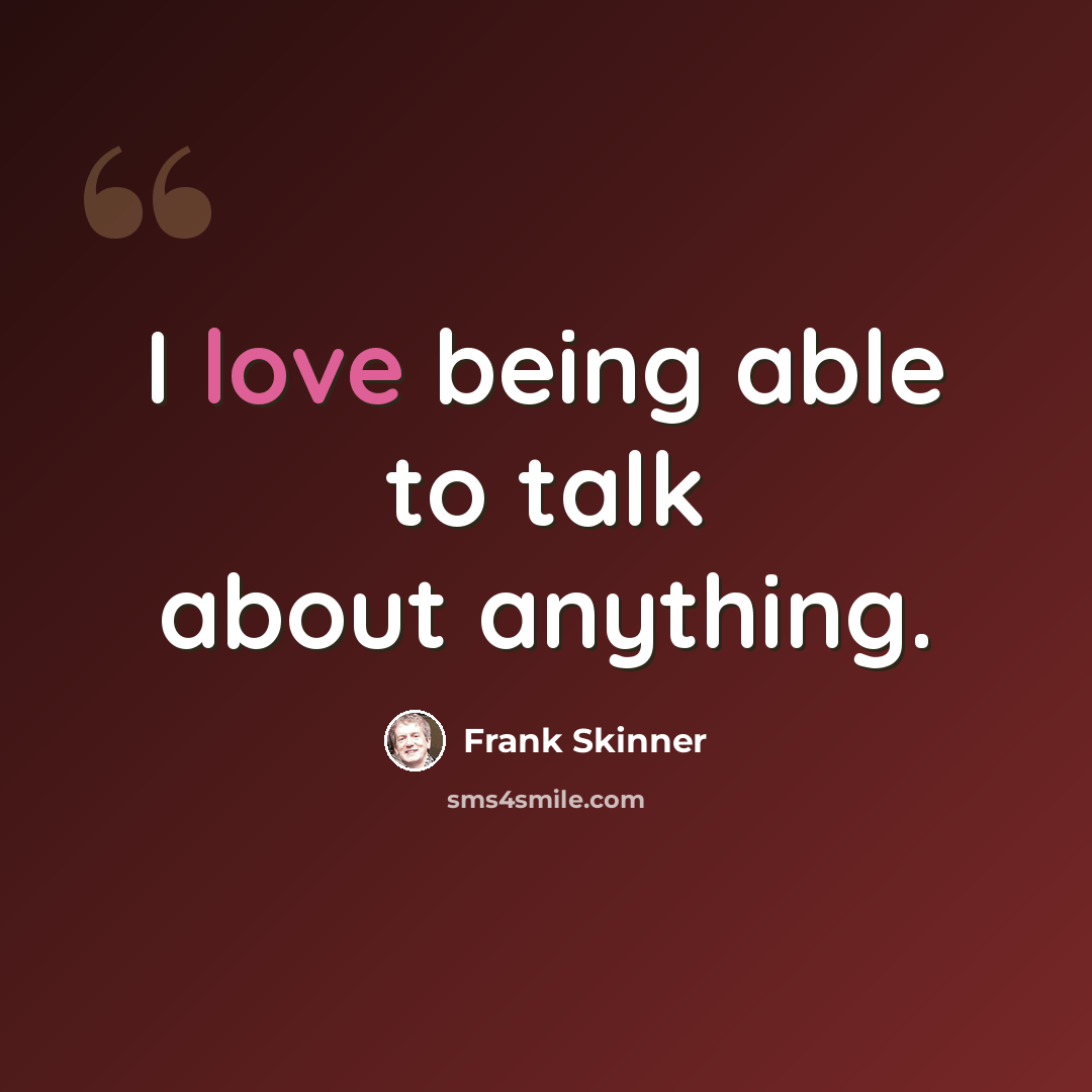 “I love being able to talk about anything.” quote by Frank Skinner