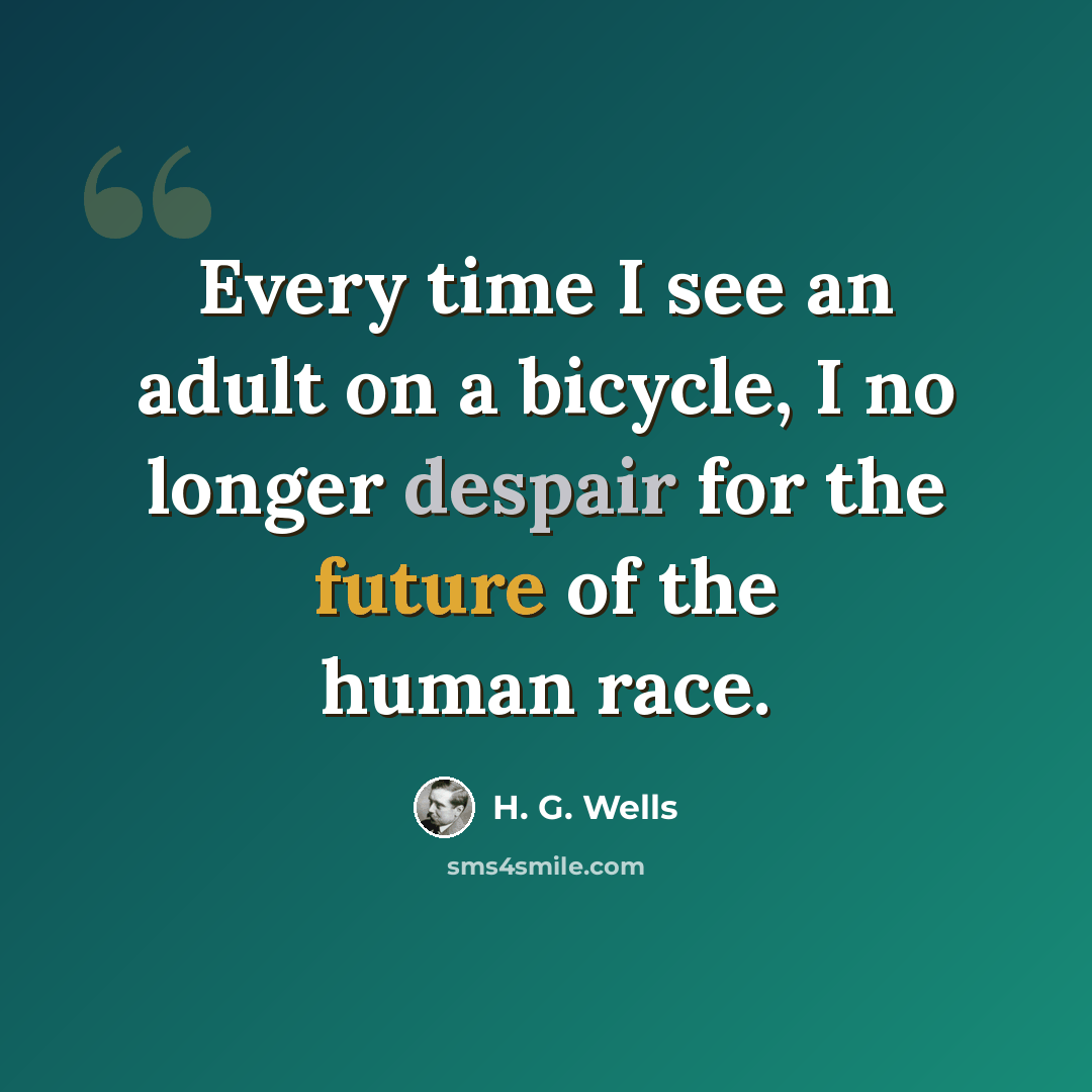 “Every time I see an adult on a bicycle, I no longer despair for the future of the human race.” quote by H. G. Wells