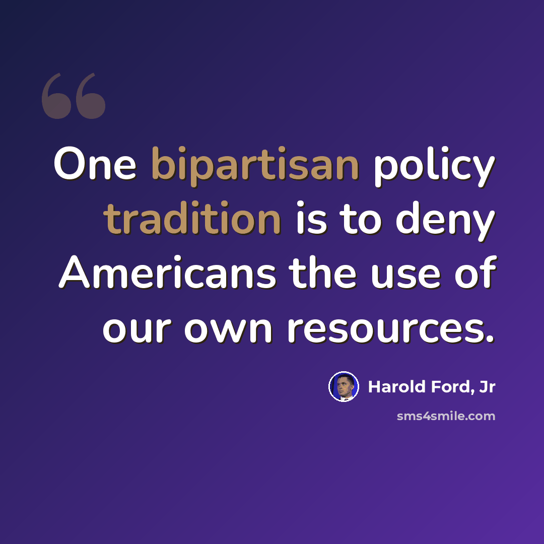“One bipartisan policy tradition is to deny Americans the use of our own resources.” quote by Harold Ford, Jr