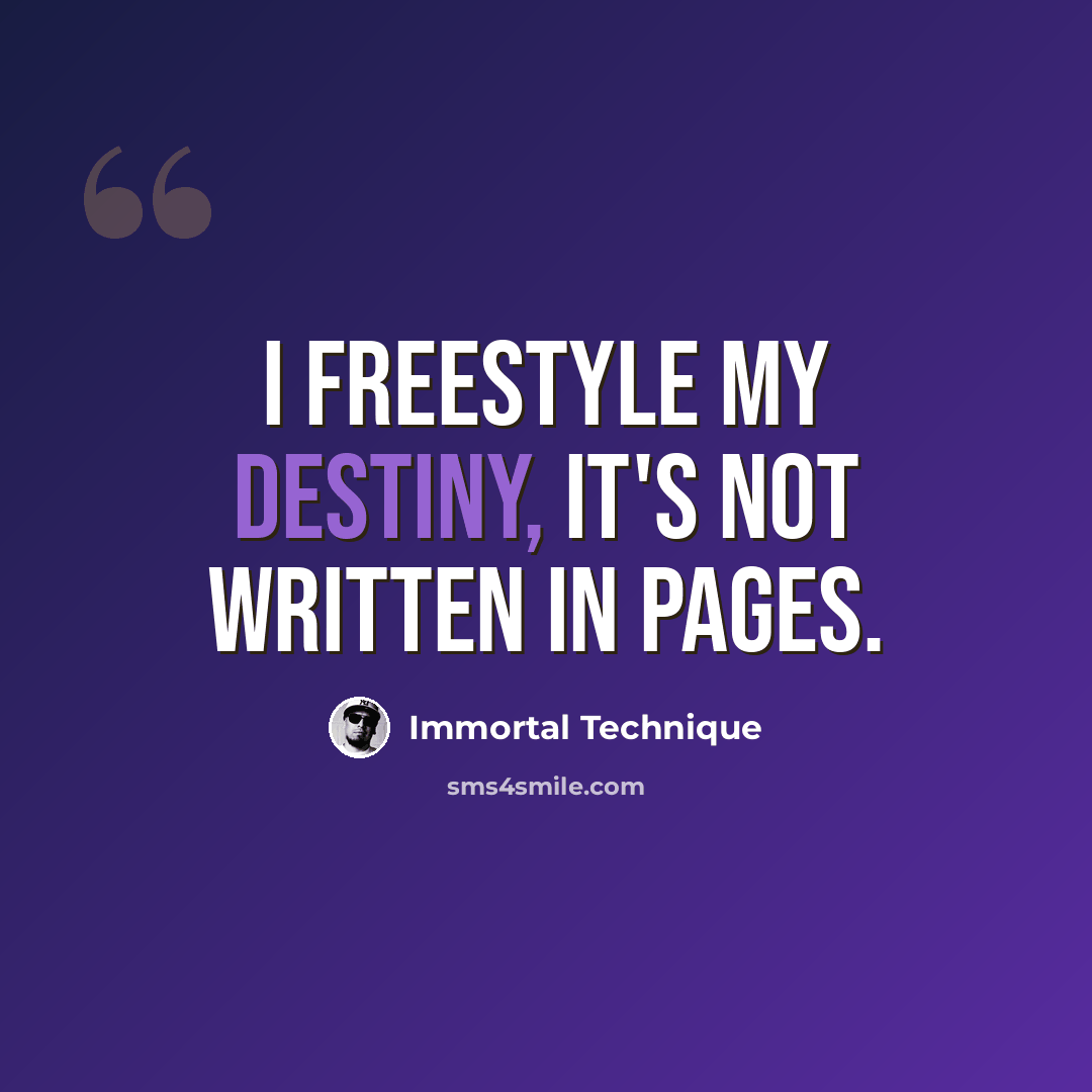 “I Freestyle my Destiny, It's not written in Pages.” quote by Immortal Technique