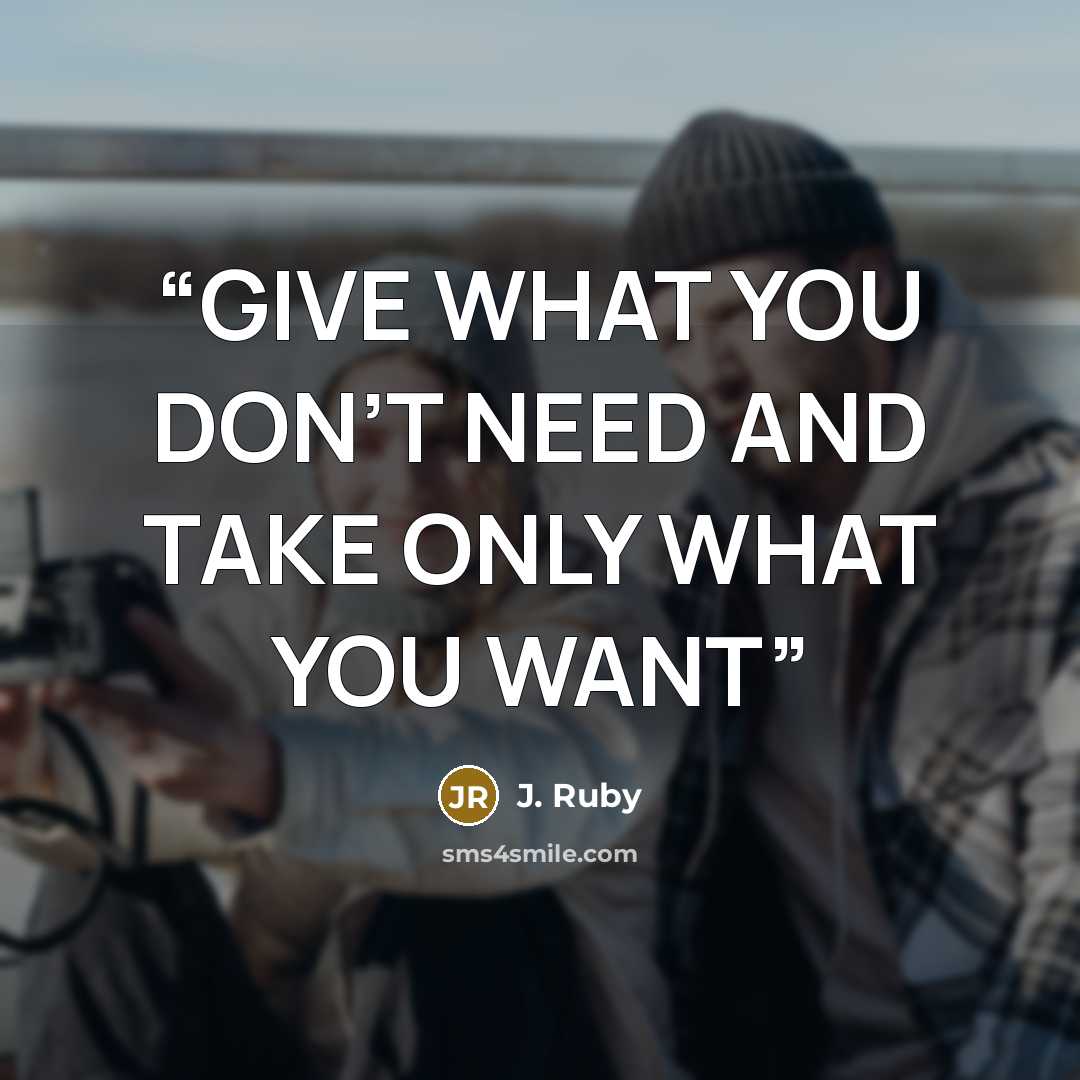“GIVE WHAT YOU DON’T NEED AND TAKE ONLY WHAT YOU WANT” quote by J. Ruby