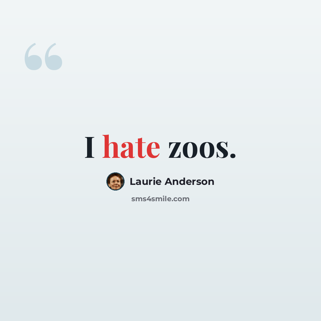 “I hate zoos.” quote by Laurie Anderson