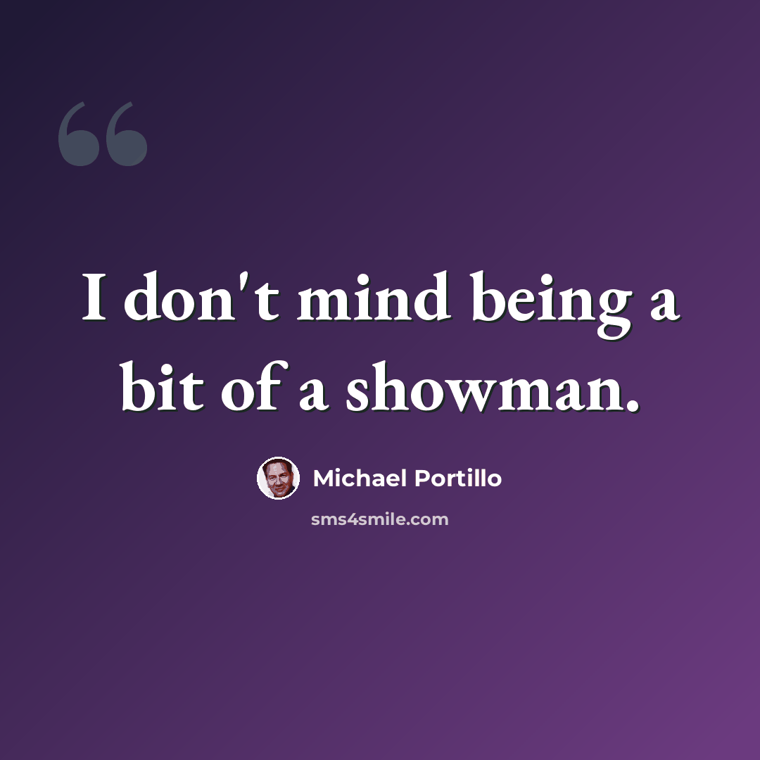 “I don't mind being a bit of a showman.” quote by Michael Portillo