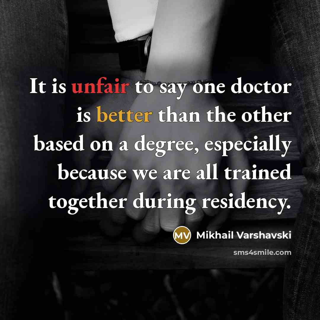 “It is unfair to say one doctor is better than the other based on a degree, especially because we are all trained together during residency.” quote by Mikhail Varshavski