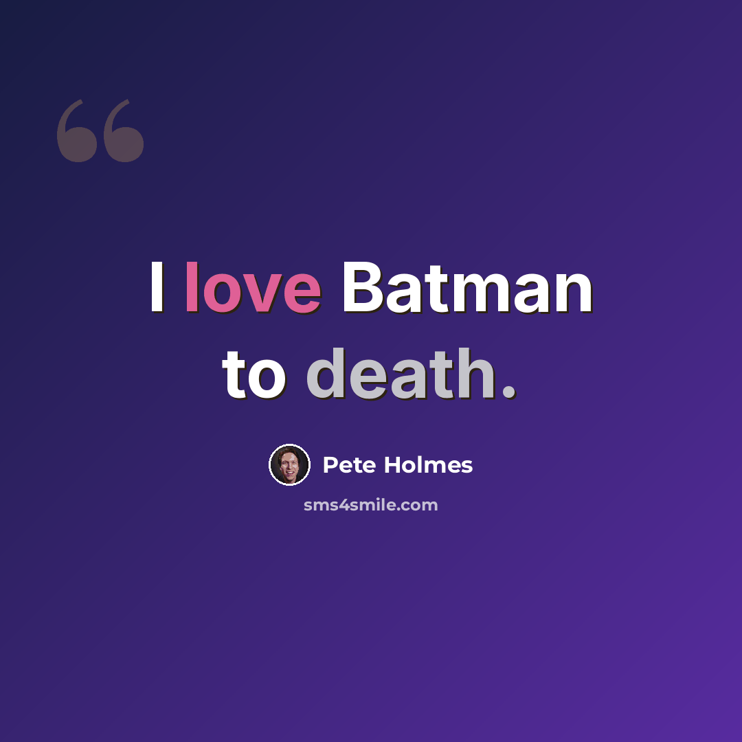 “I love Batman to death.” quote by Pete Holmes
