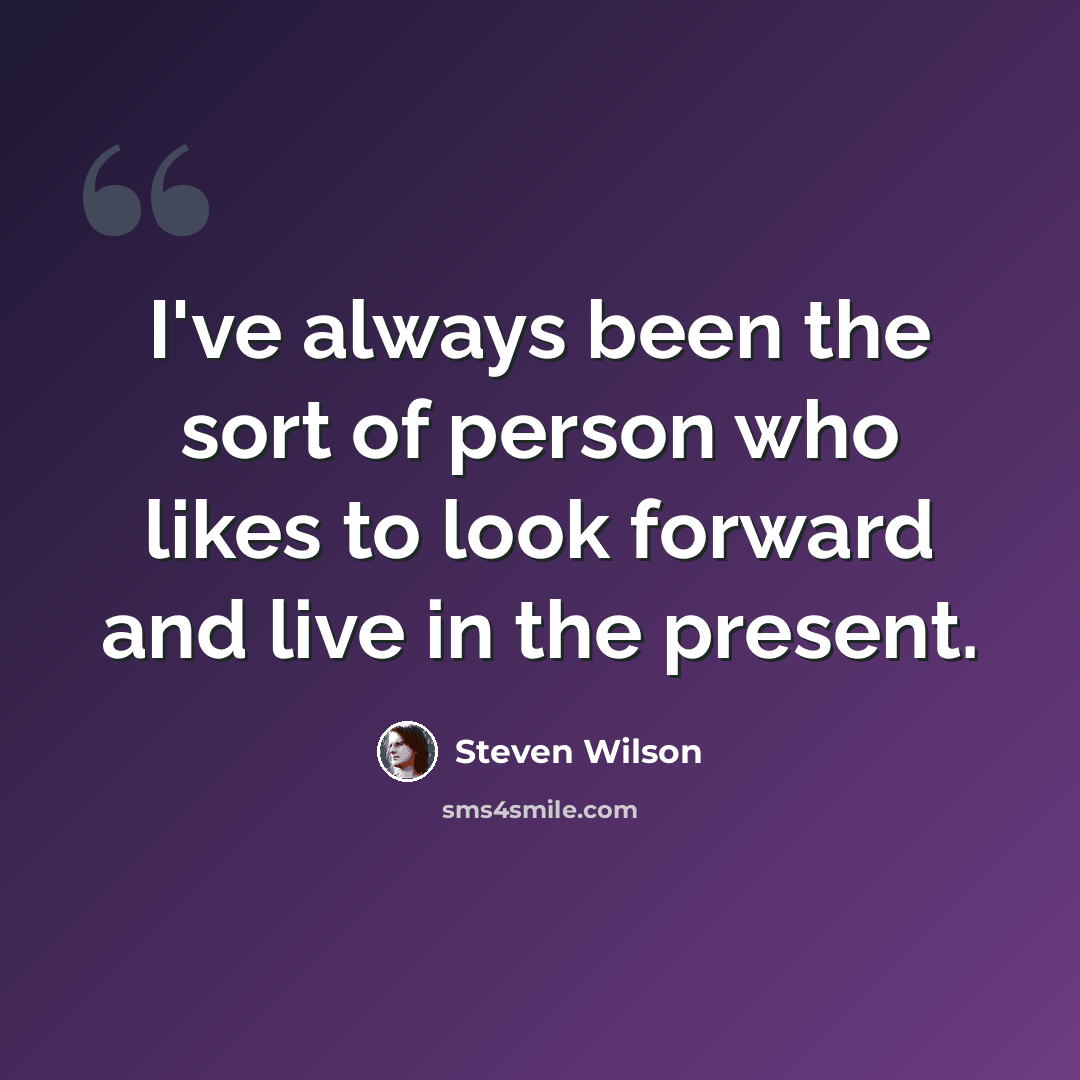 “I've always been the sort of person who likes to look forward and live in the present.” quote by Steven Wilson
