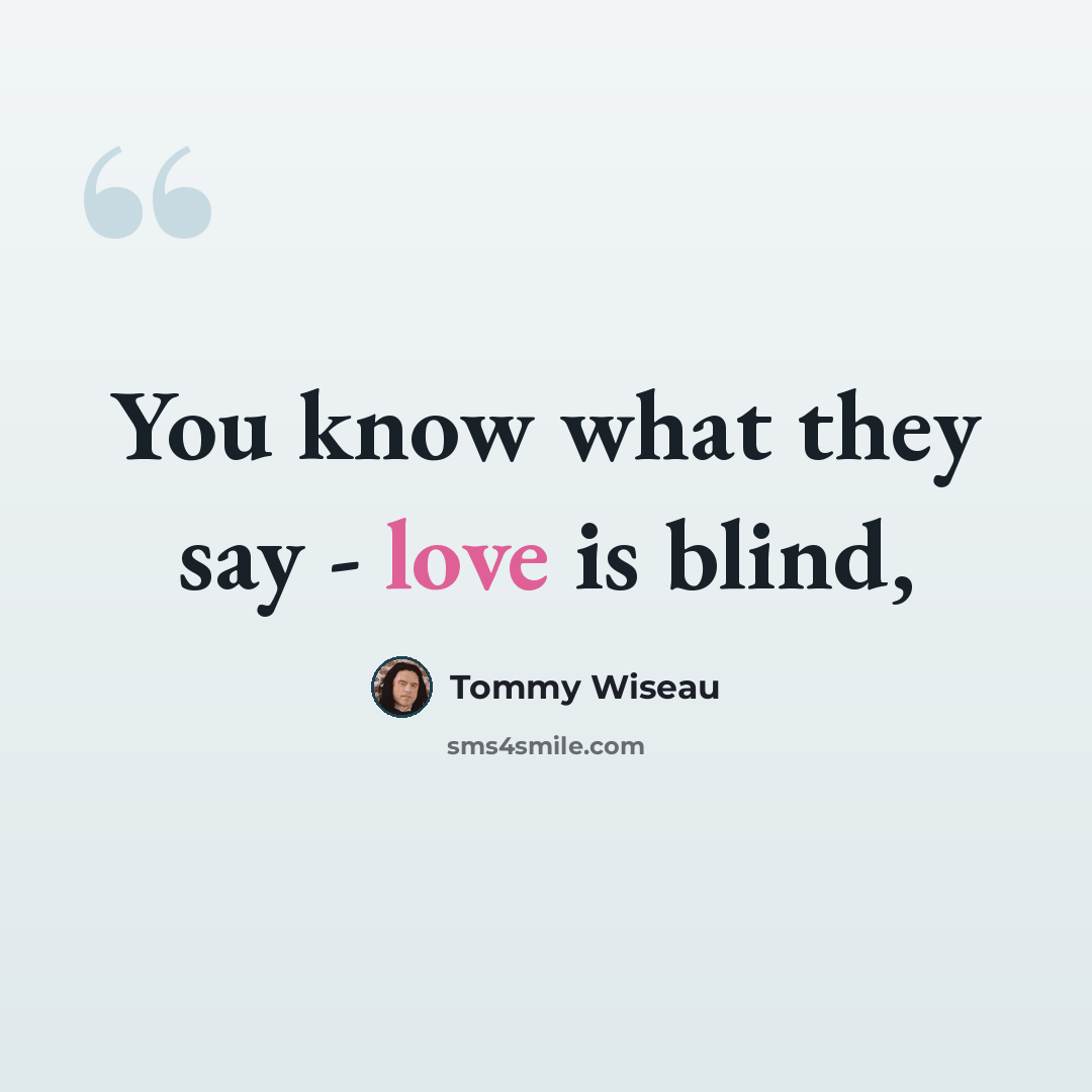 “You know what they say - love is blind,” quote by Tommy Wiseau