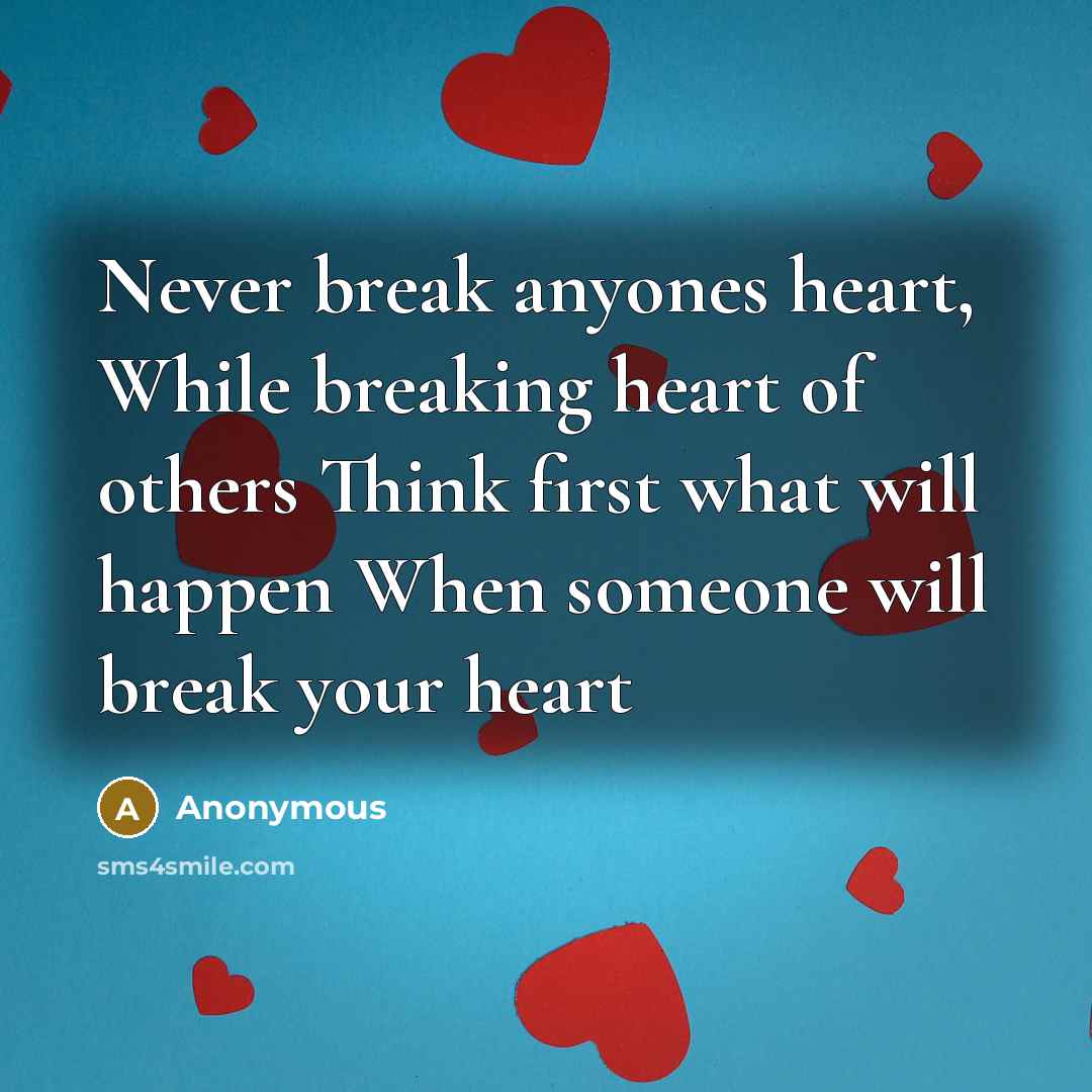 “Never break anyones heart, While breaking heart of others Think first what will happen When someone will break your heart” quote by Anonymous