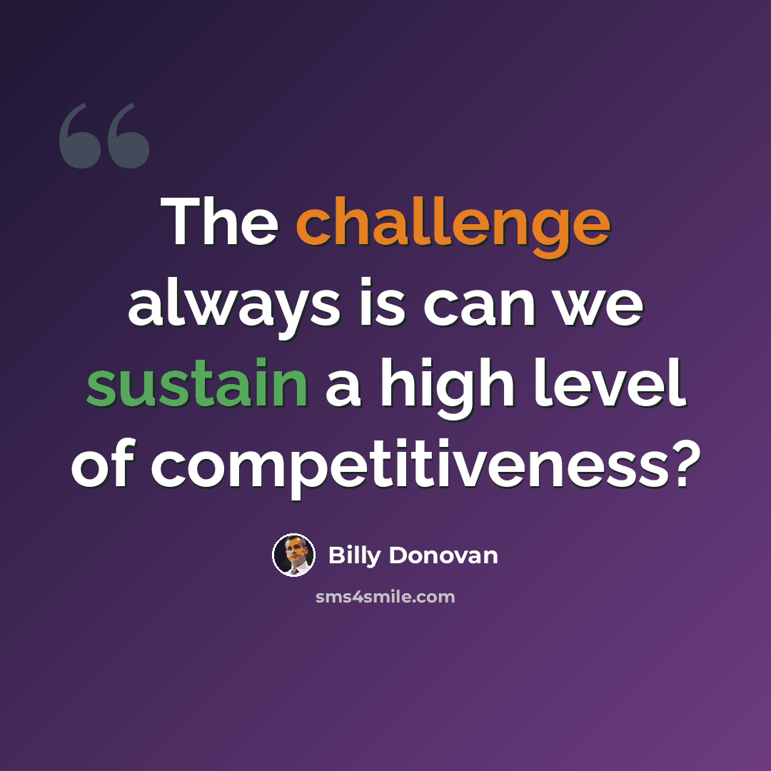 “The challenge always is can we sustain a high level of competitiveness?” quote by Billy Donovan