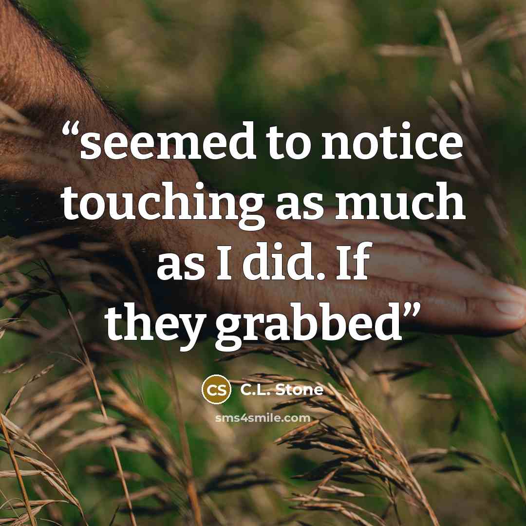 “seemed to notice touching as much as I did. If they grabbed” quote by C.L. Stone