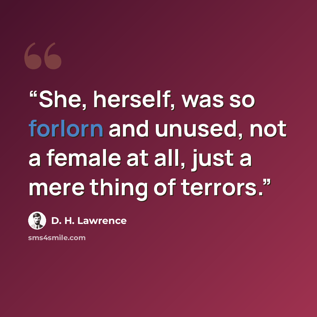 “She, herself, was so forlorn and unused, not a female at all, just a mere thing of terrors.” quote by D. H. Lawrence