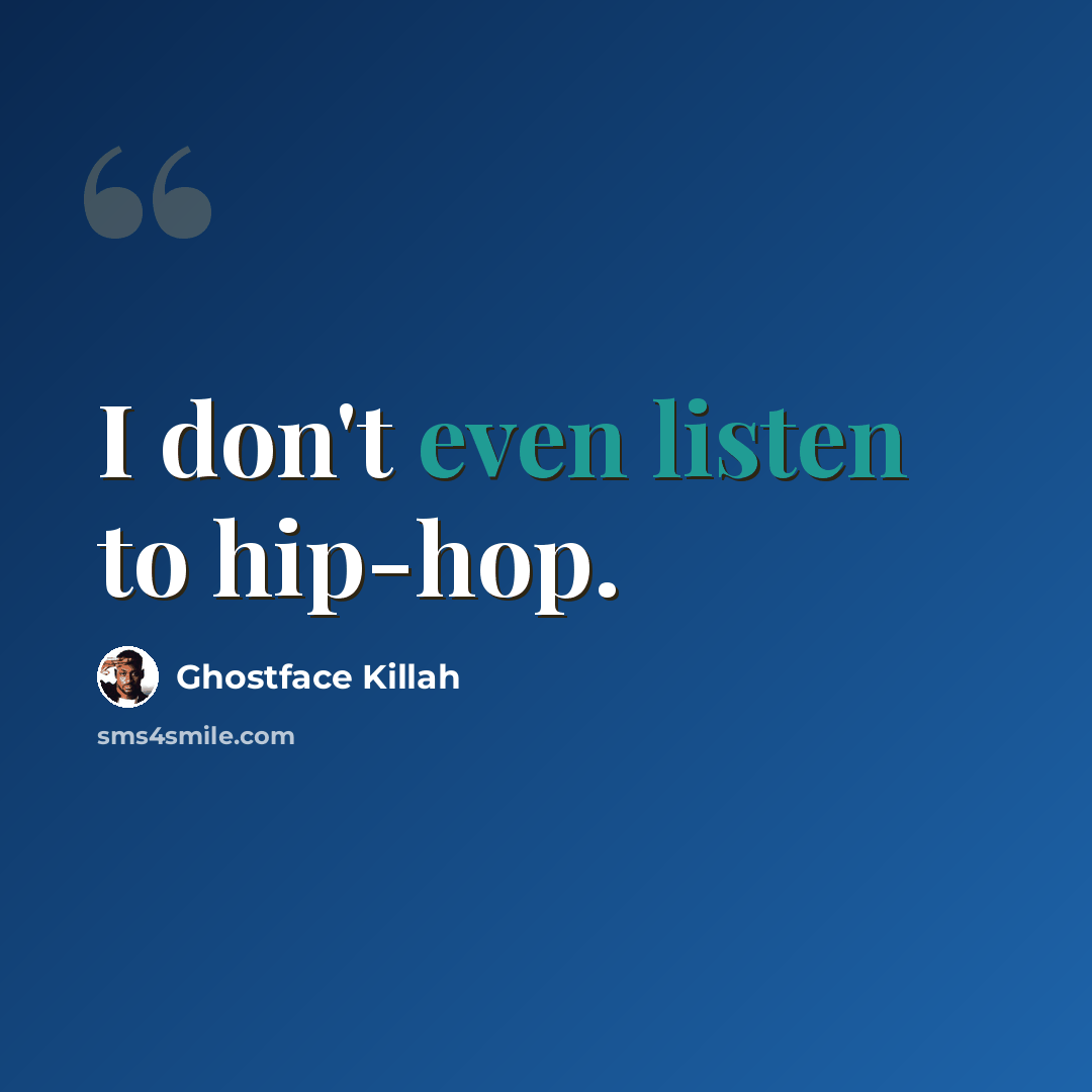 “I don't even listen to hip-hop.” quote by Ghostface Killah