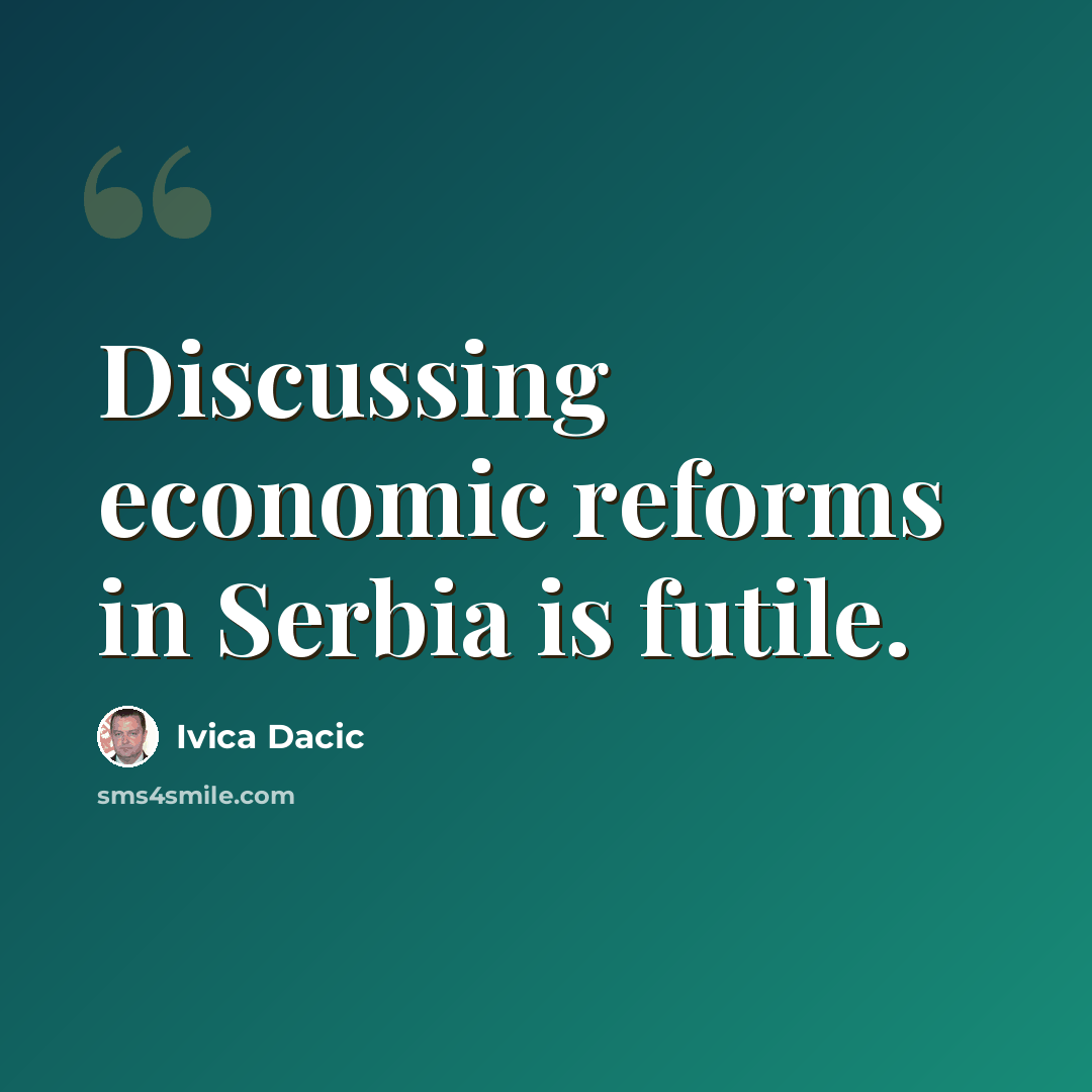 “Discussing economic reforms in Serbia is futile.” quote by Ivica Dacic
