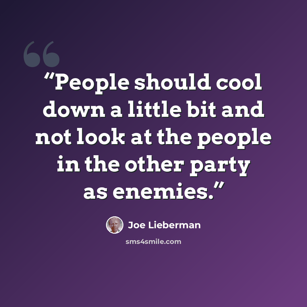“People should cool down a little bit and not look at the people in the other party as enemies.” quote by Joe Lieberman