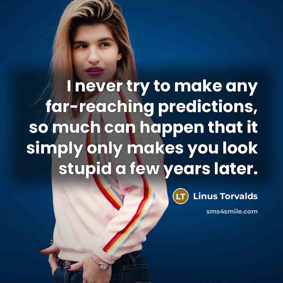 “I never try to make any far-reaching predictions, so much can happen that it simply only makes you look stupid a few years later.” quote by Linus Torvalds