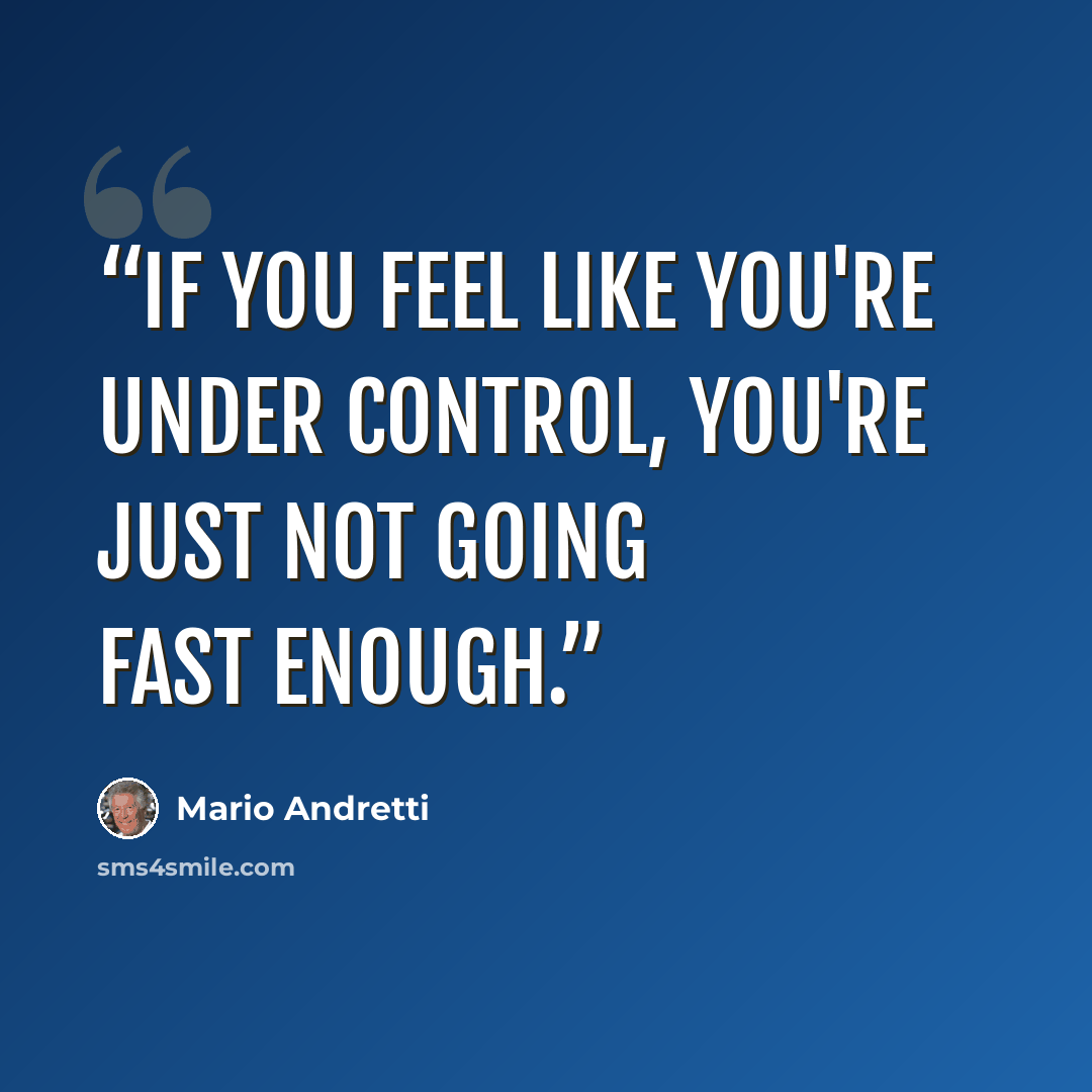 “If you feel like you're under control, you're just not going fast enough.” quote by Mario Andretti