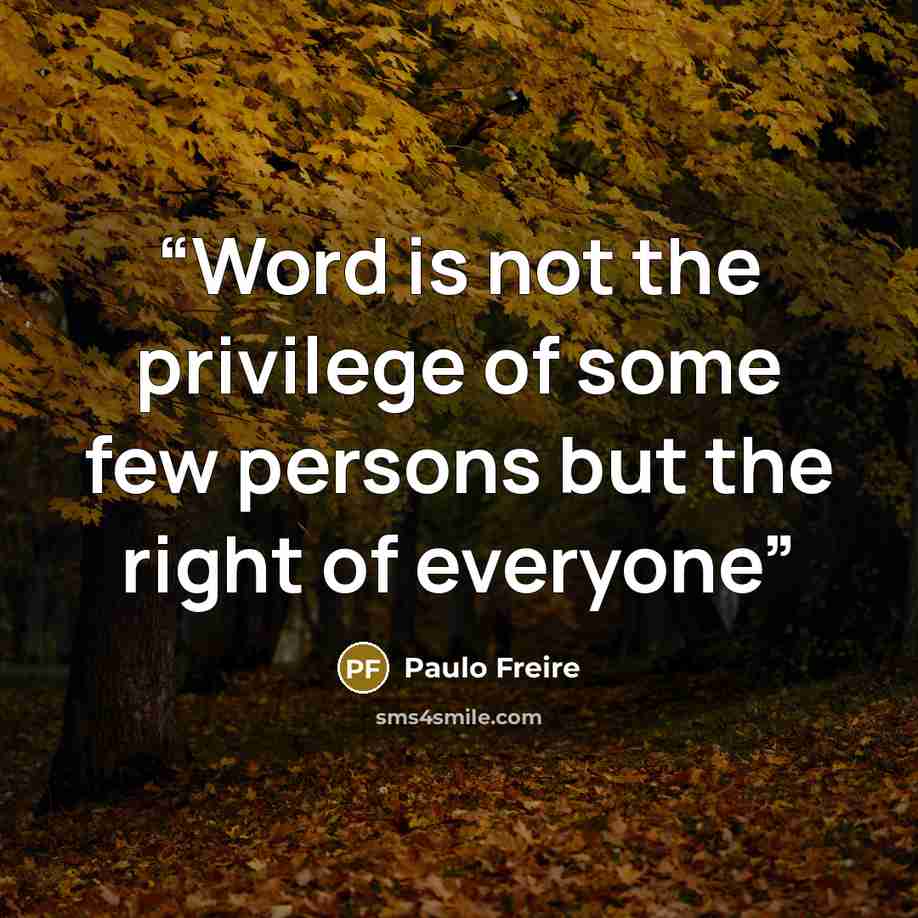 “Word is not the privilege of some few persons but the right of everyone” quote by Paulo Freire