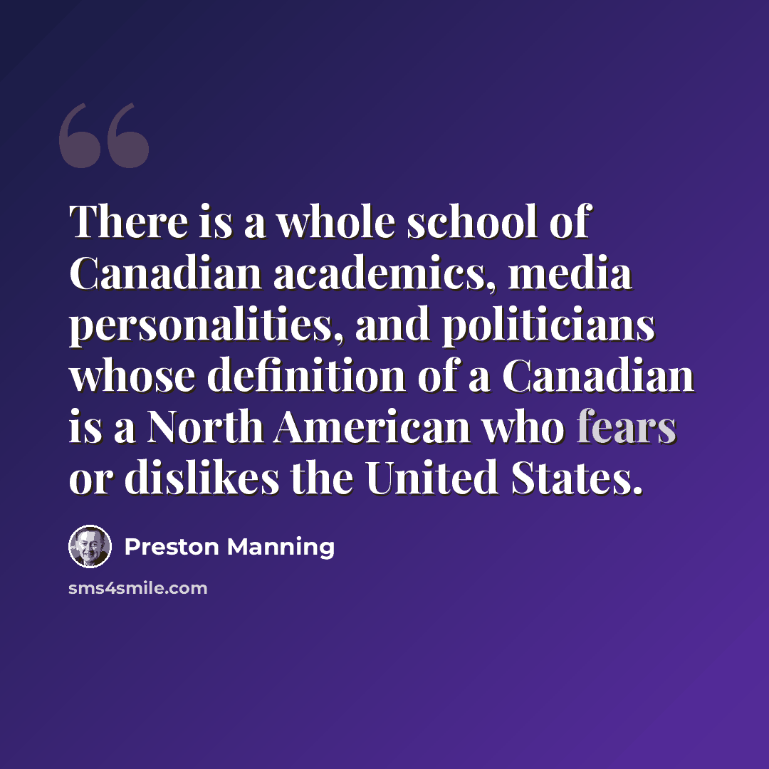 “There is a whole school of Canadian academics, media personalities, and politicians whose definition of a Canadian is a North American who fears or dislikes the United States.” quote by Preston Manning