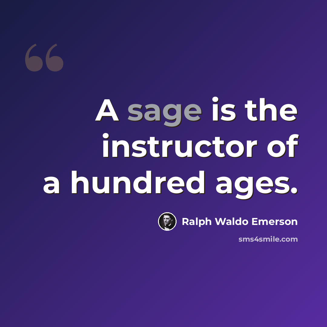 “A sage is the instructor of a hundred ages.” quote by Ralph Waldo Emerson