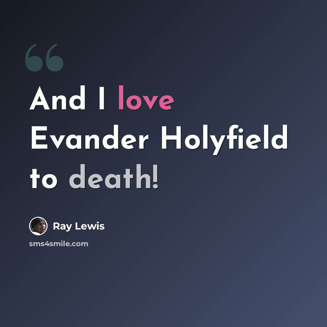 “And I love Evander Holyfield to death!” quote by Ray Lewis