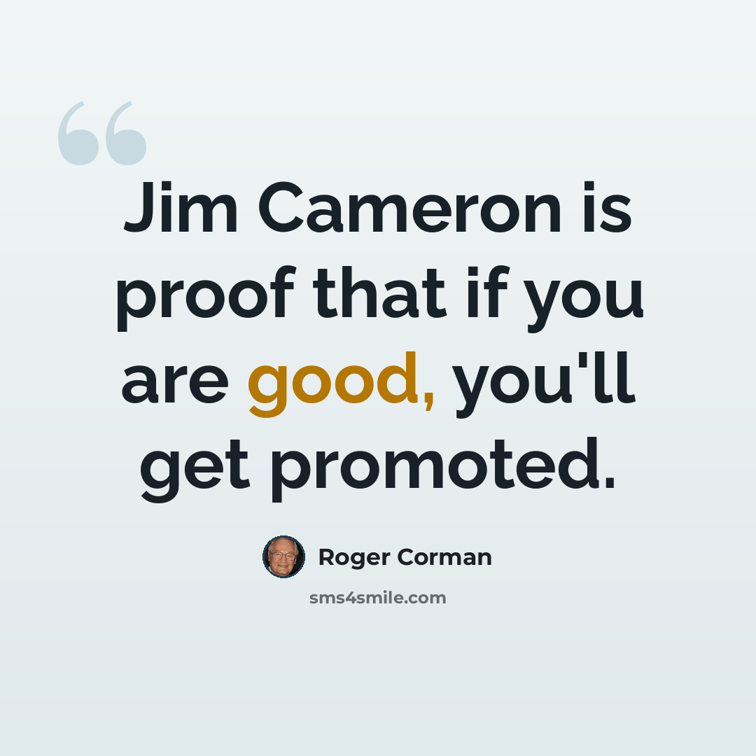 “Jim Cameron is proof that if you are good, you'll get promoted.” quote by Roger Corman